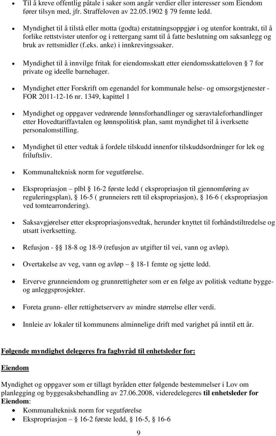 rettsmidler (f.eks. anke) i innkrevingssaker. Myndighet til å innvilge fritak for eiendomsskatt etter eiendomsskatteloven 7 for private og ideelle barnehager.