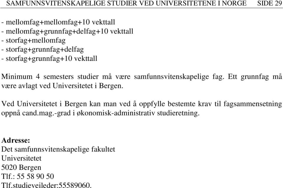 Ett grunnfag må være avlagt ved Universitetet i Bergen.