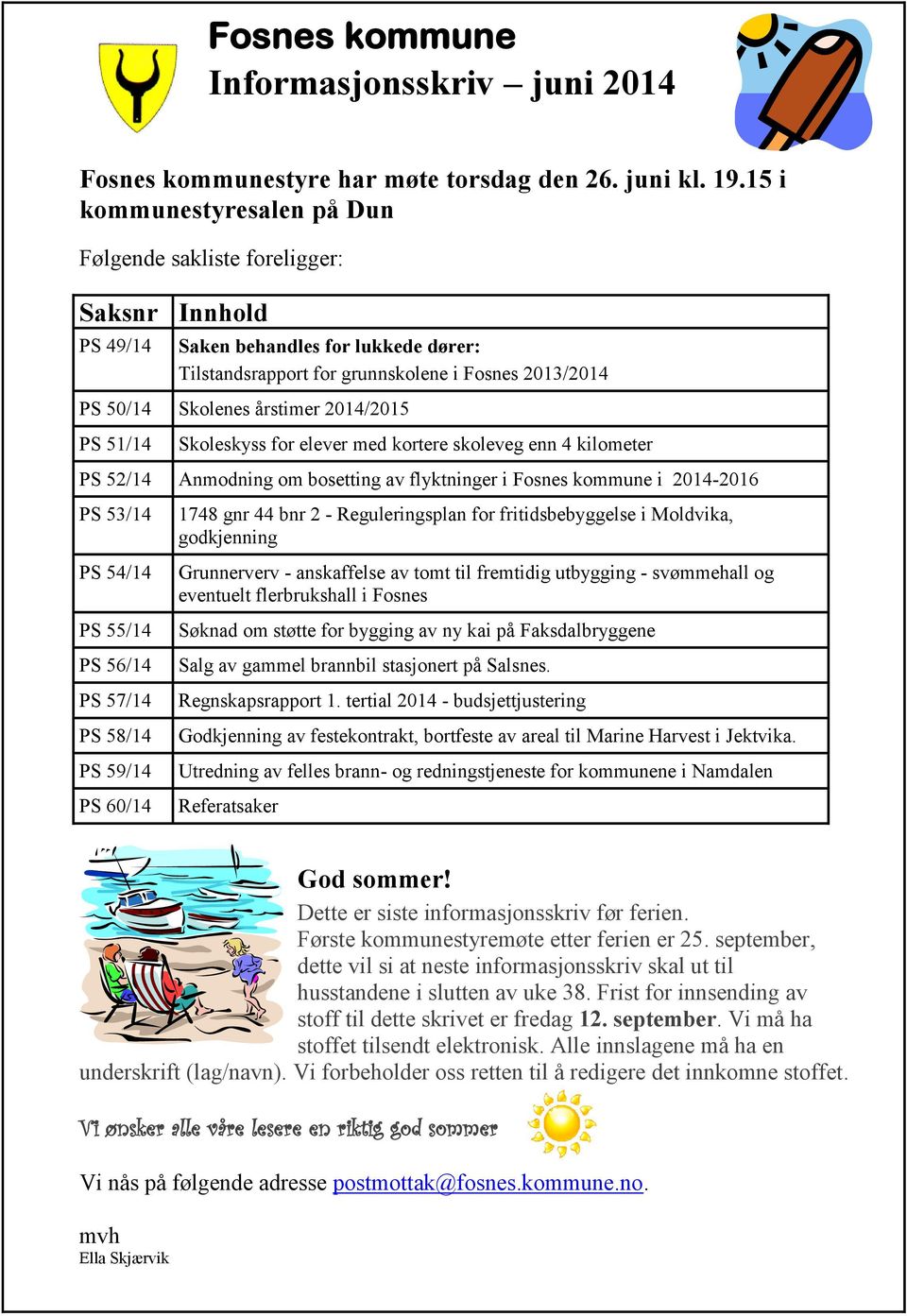 2014/2015 PS 51/14 Skoleskyss for elever med kortere skoleveg enn 4 kilometer PS 52/14 Anmodning om bosetting av flyktninger i Fosnes kommune i 2014-2016 PS 53/14 PS 54/14 PS 55/14 PS 56/14 PS 57/14