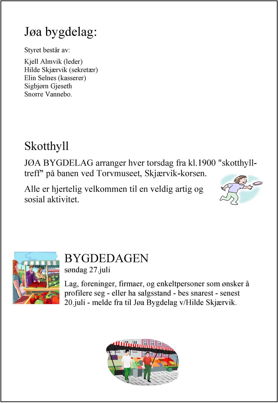 Alle er hjertelig velkommen til en veldig artig og sosial aktivitet. BYGDEDAGEN søndag 27.