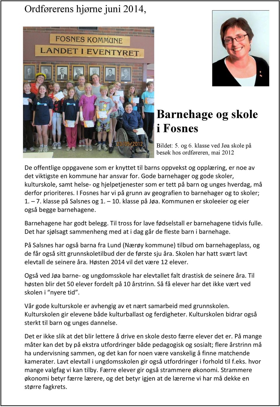 Gode barnehager og gode skoler, kulturskole, samt helse- og hjelpetjenester som er tett på barn og unges hverdag, må derfor prioriteres.