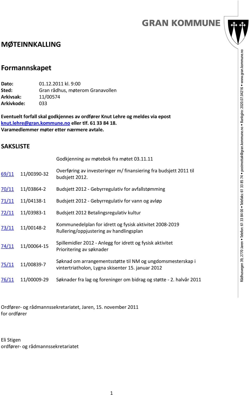 61 33 84 18. Varamedlemmer møter etter nærmere avtale. SAKSLISTE Godkjenning av møtebok fra møtet 03.11.