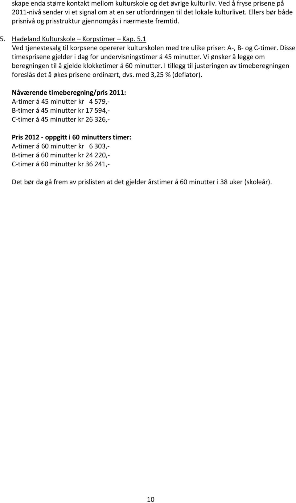 Disse timesprisene gjelder i dag for undervisningstimer á 45 minutter. Vi ønsker å legge om beregningen til å gjelde klokketimer á 60 minutter.