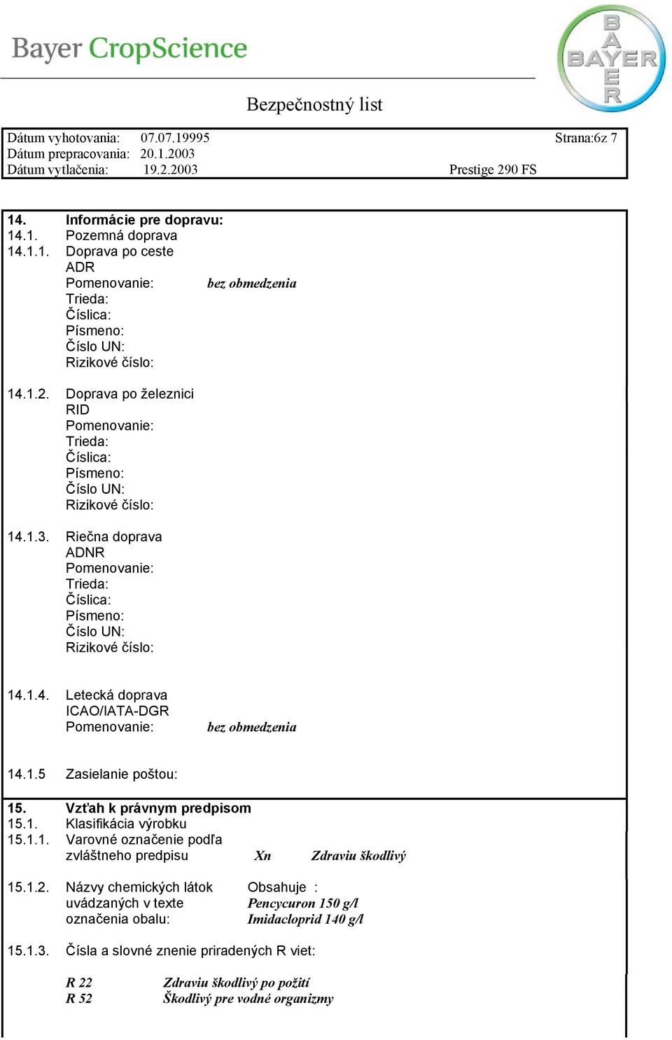 1.5 Zasielanie poštou: 15. Vzťah k právnym predpisom 15.1. Klasifikácia výrobku 15.1.1. Varovné označenie podľa zvláštneho predpisu Xn Zdraviu škodlivý 15.1.2.