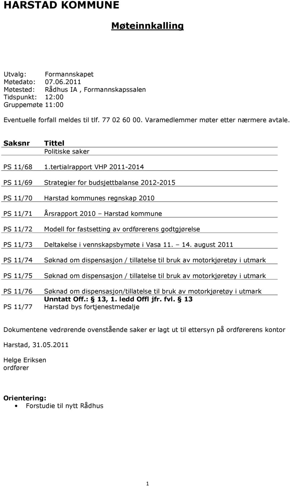 tertialrapport VHP 2011-2014 PS 11/69 Strategier for budsjettbalanse 2012-2015 PS 11/70 Harstad kommunes regnskap 2010 PS 11/71 PS 11/72 Årsrapport 2010 Harstad kommune Modell for fastsetting av