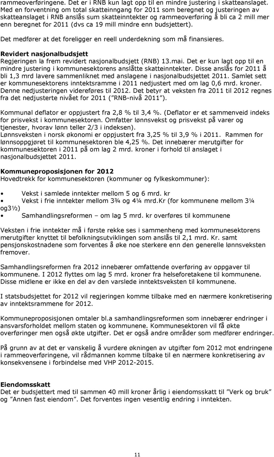 19 mill mindre enn budsjettert). Det medfører at det foreligger en reell underdekning som må finansieres. Revidert nasjonalbudsjett Regjeringen la frem revidert nasjonalbudsjett (RNB) 13.mai.