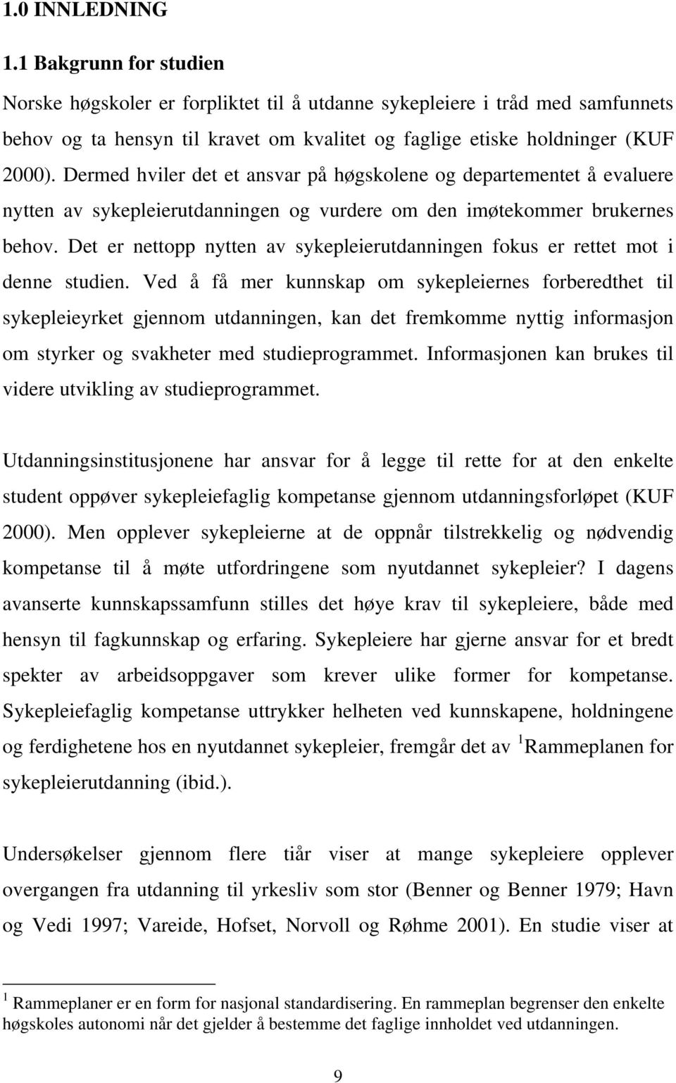 Dermed hviler det et ansvar på høgskolene og departementet å evaluere nytten av sykepleierutdanningen og vurdere om den imøtekommer brukernes behov.