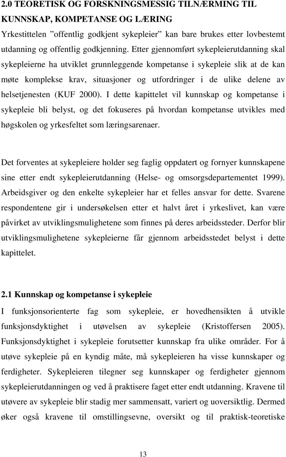 helsetjenesten (KUF 2000). I dette kapittelet vil kunnskap og kompetanse i sykepleie bli belyst, og det fokuseres på hvordan kompetanse utvikles med høgskolen og yrkesfeltet som læringsarenaer.