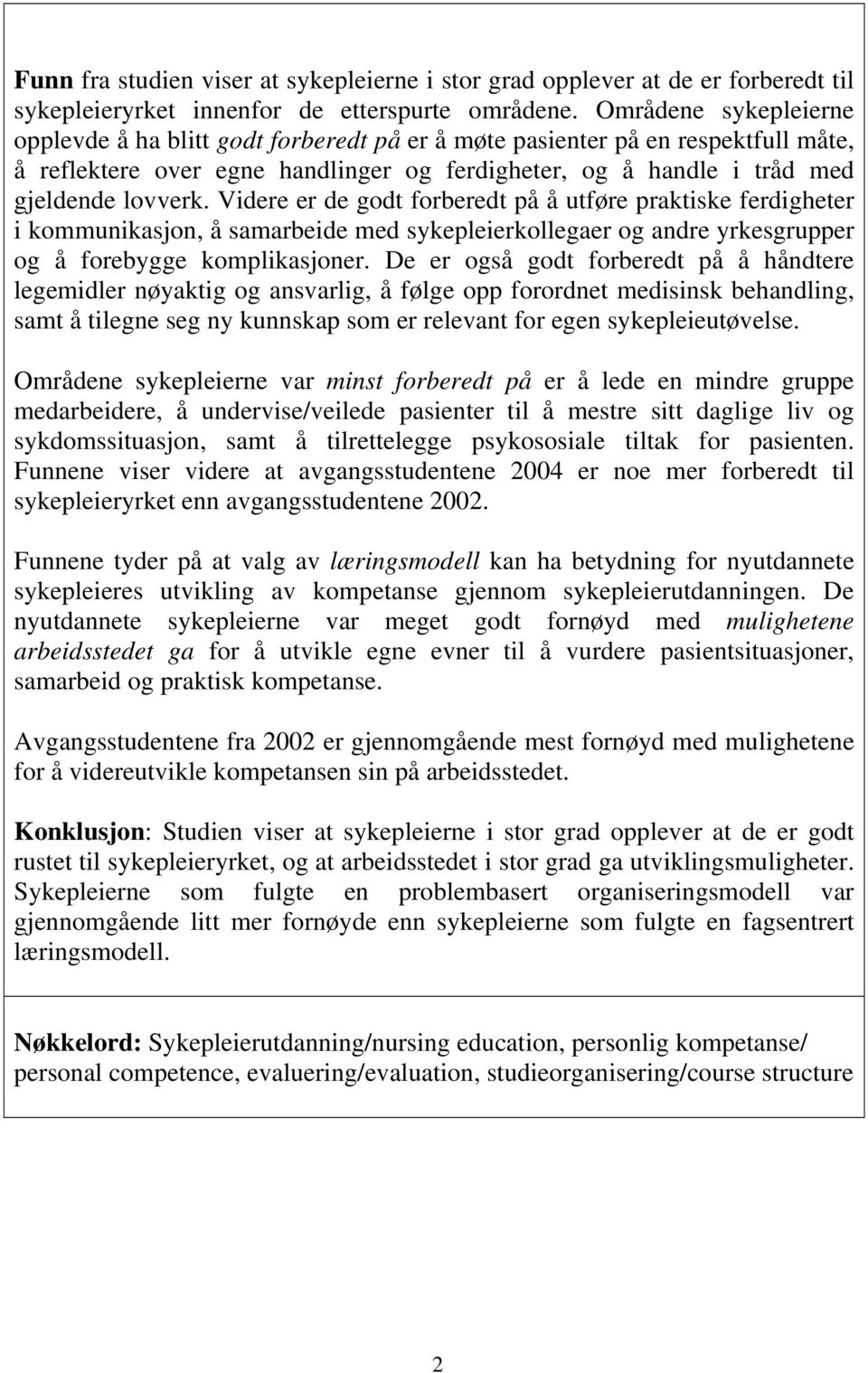 Videre er de godt forberedt på å utføre praktiske ferdigheter i kommunikasjon, å samarbeide med sykepleierkollegaer og andre yrkesgrupper og å forebygge komplikasjoner.