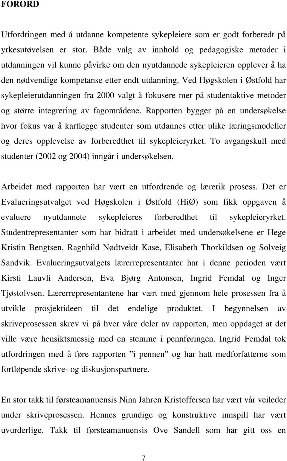 Ved Høgskolen i Østfold har sykepleierutdanningen fra 2000 valgt å fokusere mer på studentaktive metoder og større integrering av fagområdene.