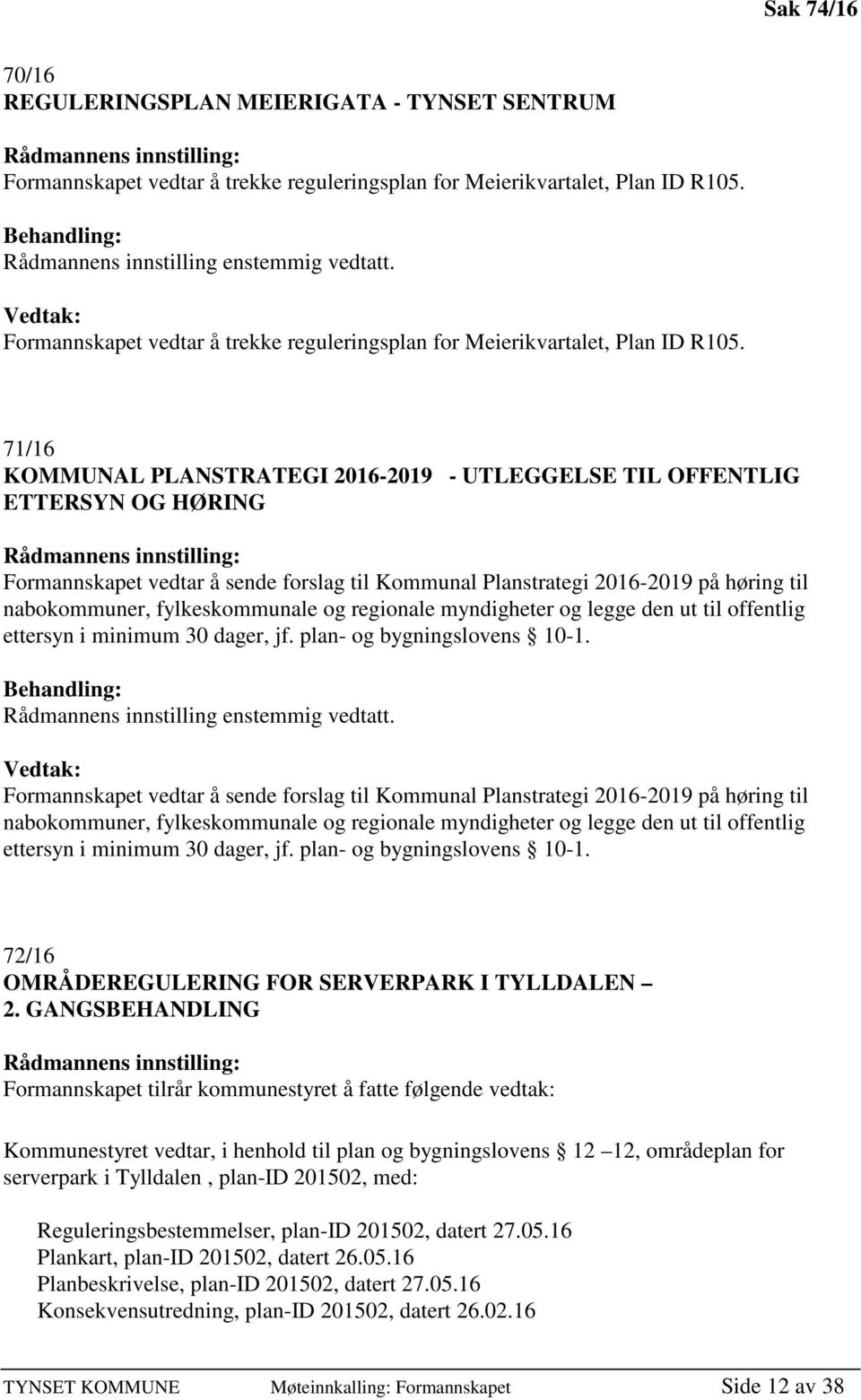 71/16 KOMMUNAL PLANSTRATEGI 2016-2019 - UTLEGGELSE TIL OFFENTLIG ETTERSYN OG HØRING Formannskapet vedtar å sende forslag til Kommunal Planstrategi 2016-2019 på høring til nabokommuner,