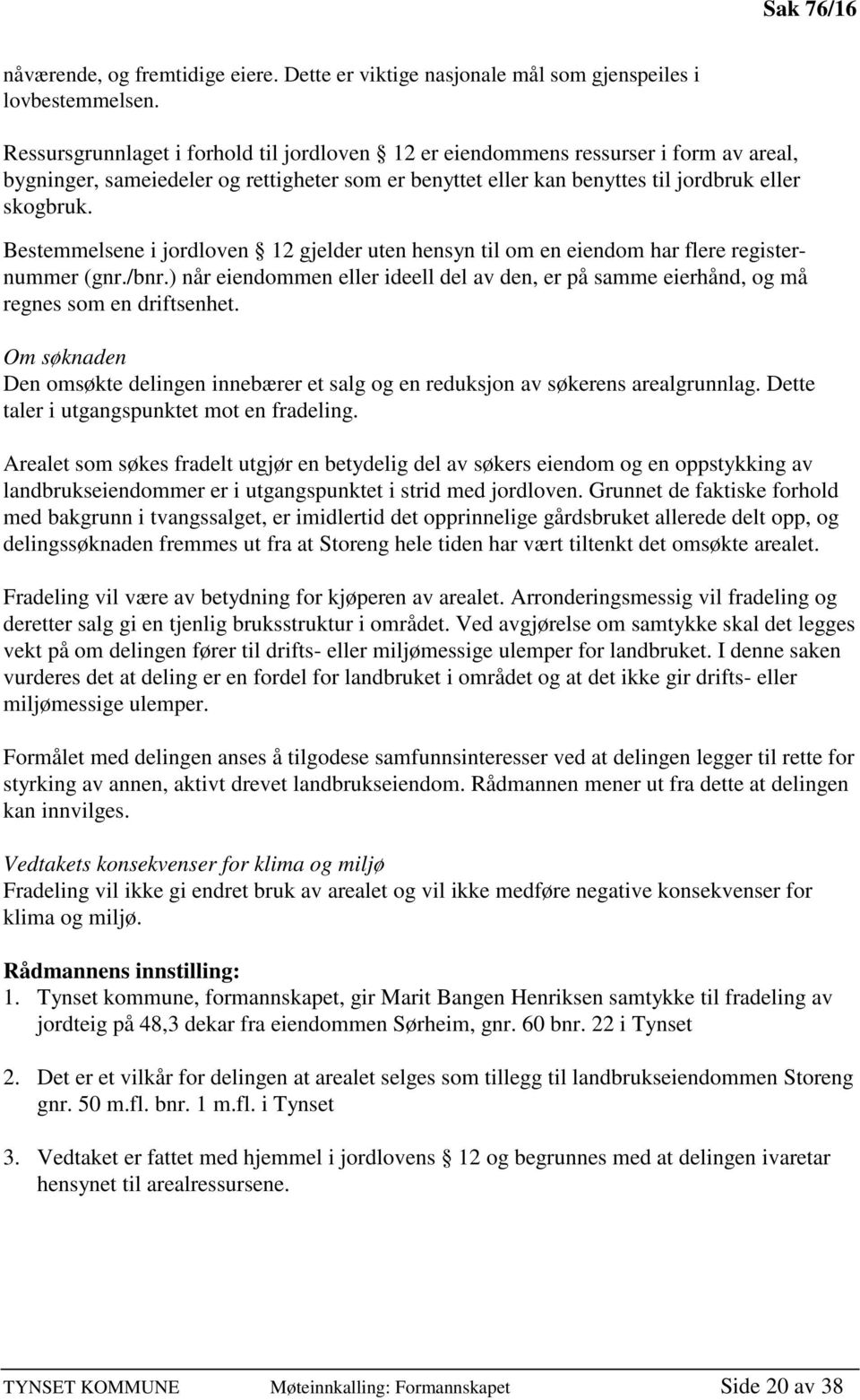 Bestemmelsene i jordloven 12 gjelder uten hensyn til om en eiendom har flere registernummer (gnr./bnr.) når eiendommen eller ideell del av den, er på samme eierhånd, og må regnes som en driftsenhet.