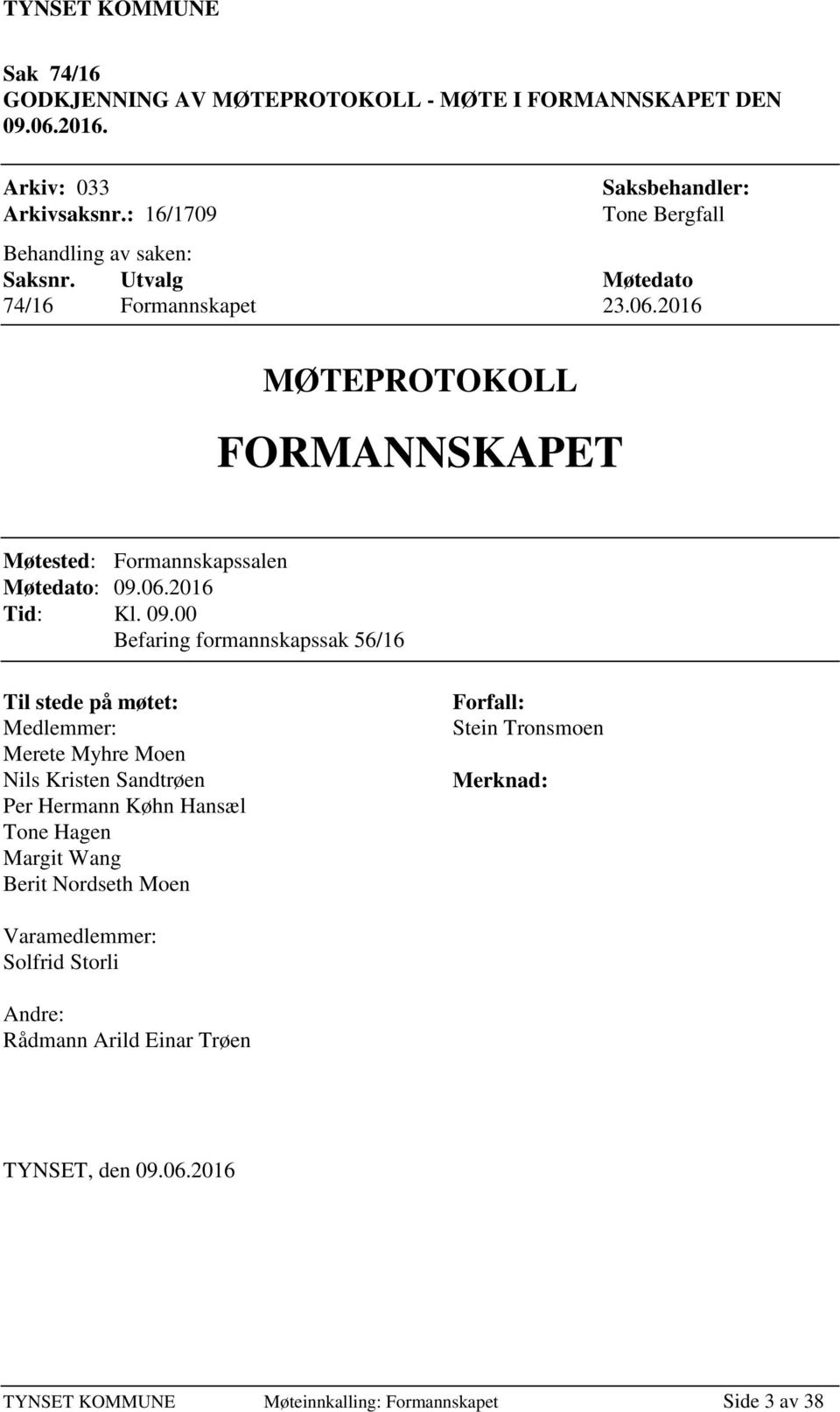 2016 MØTEPROTOKOLL FORMANNSKAPET Møtested: Formannskapssalen Møtedato: 09.