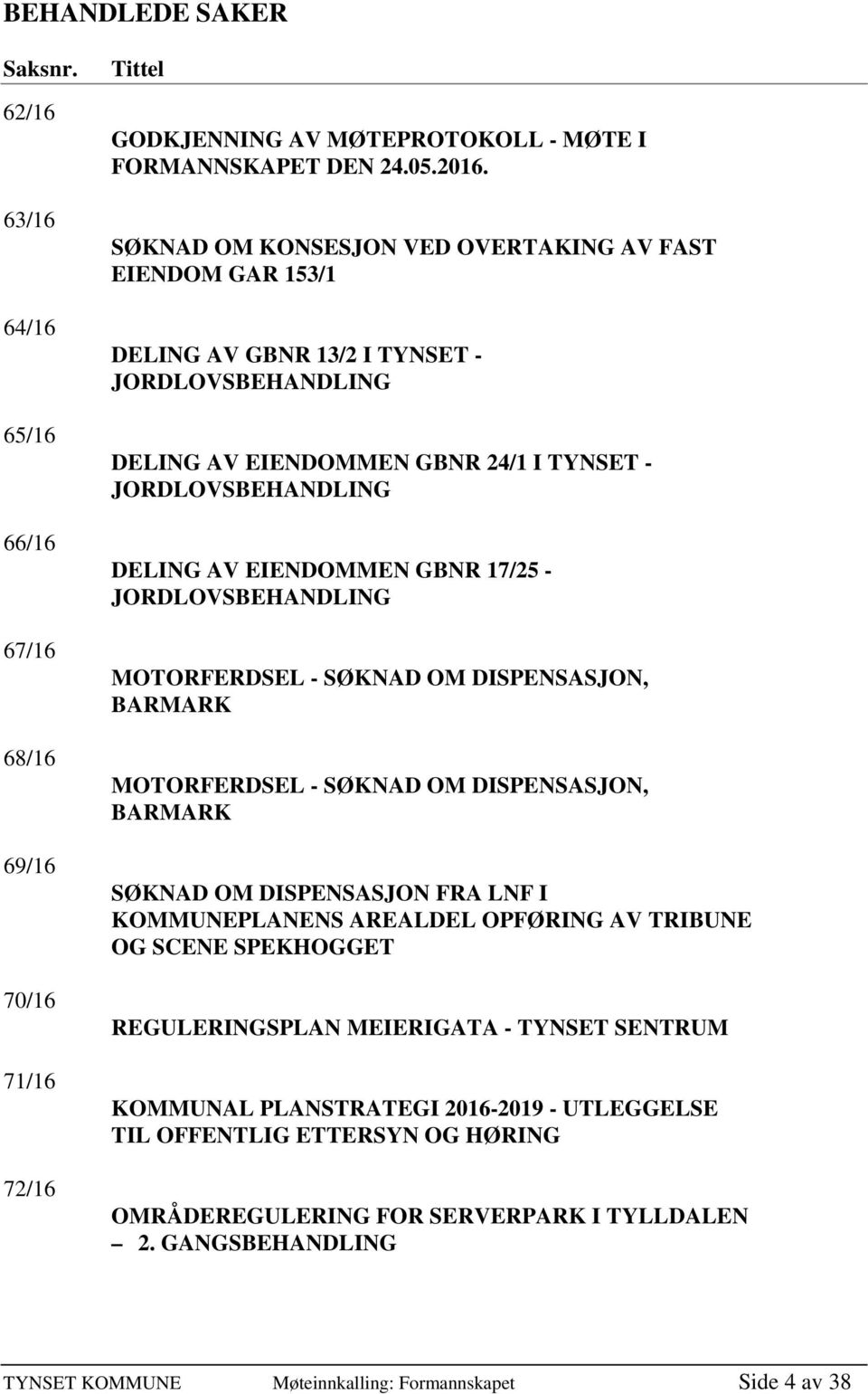 17/25 - JORDLOVSBEHANDLING MOTORFERDSEL - SØKNAD OM DISPENSASJON, BARMARK MOTORFERDSEL - SØKNAD OM DISPENSASJON, BARMARK SØKNAD OM DISPENSASJON FRA LNF I KOMMUNEPLANENS AREALDEL OPFØRING AV TRIBUNE