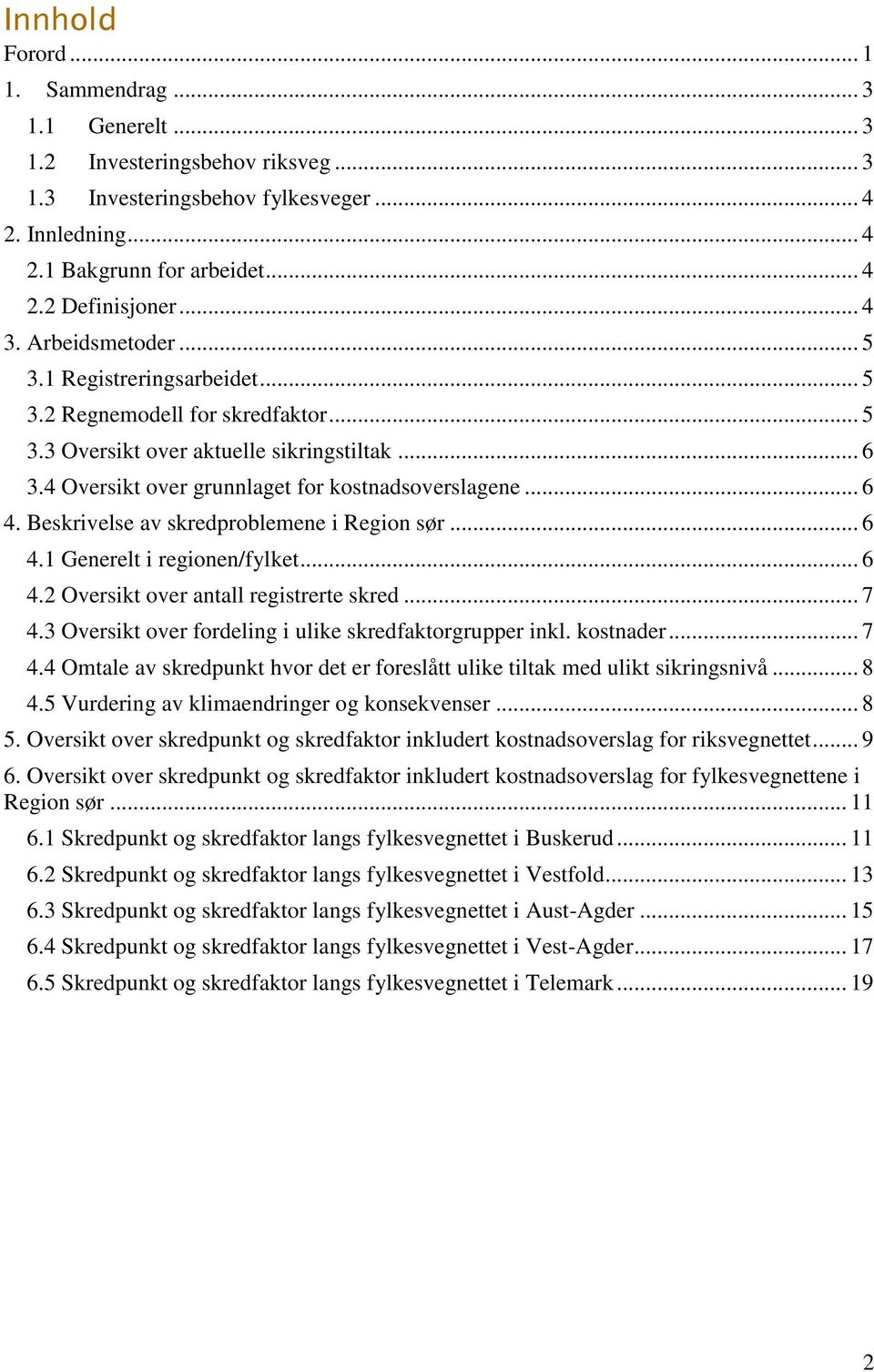 Beskrivelse av skredproblemene i Region sør... 6 4.1 Generelt i regionen/fylket... 6 4.2 Oversikt over antall registrerte skred... 7 4.