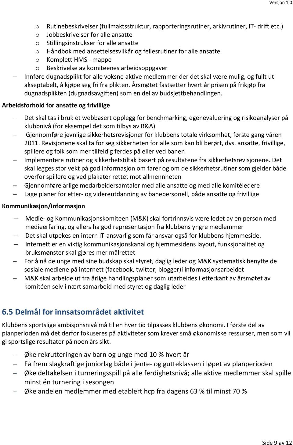 arbeidsoppgaver Innføre dugnadsplikt for alle voksne aktive medlemmer der det skal være mulig, og fullt ut akseptabelt, å kjøpe seg fri fra plikten.