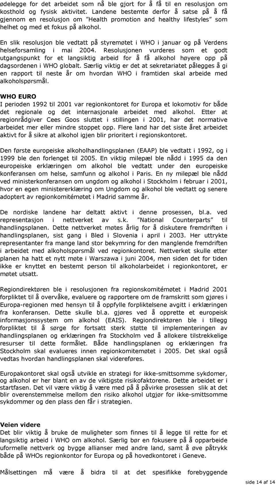 En slik resolusjon ble vedtatt på styremøtet i WHO i januar og på Verdens helseforsamling i mai 2004.