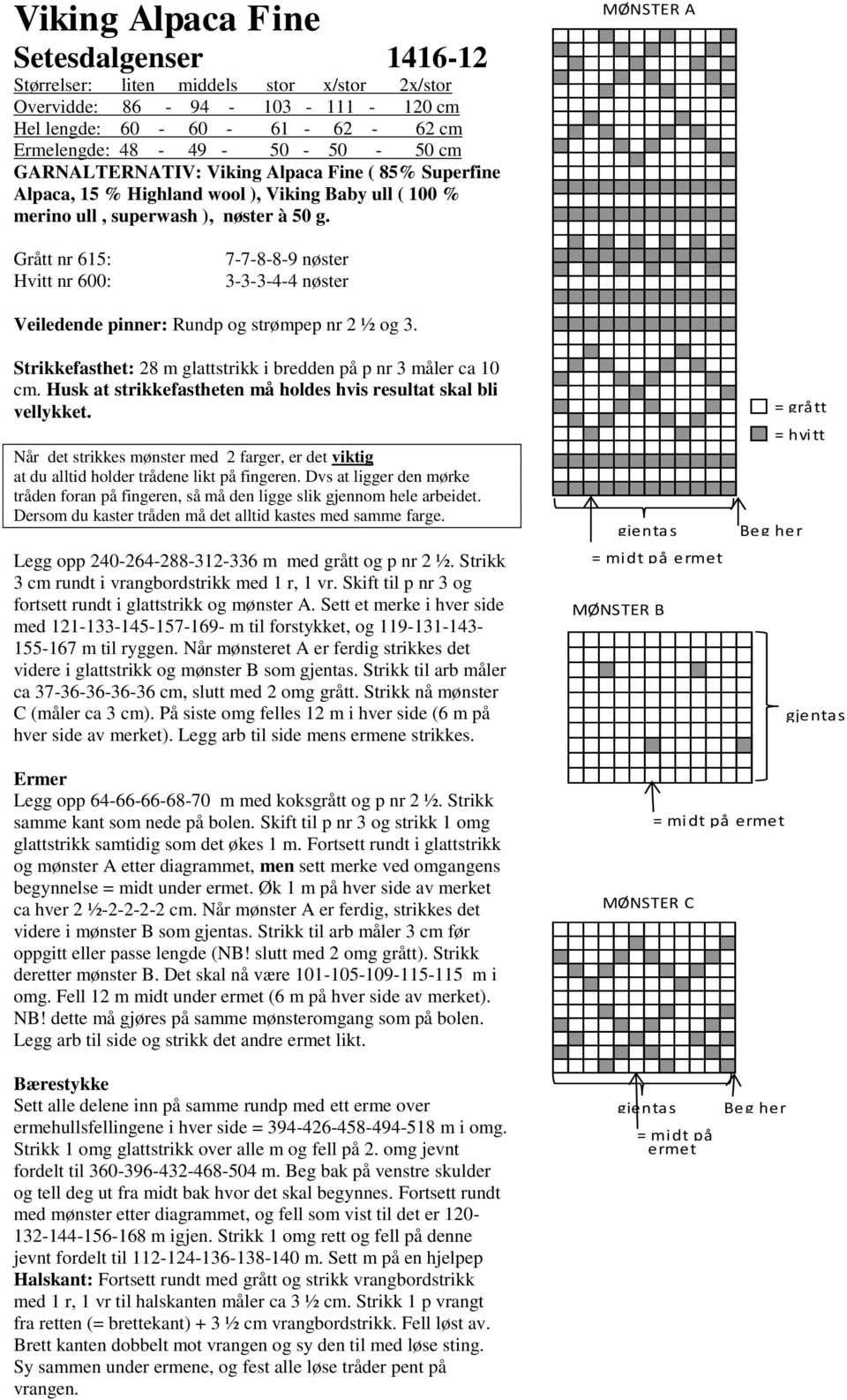 MØNSTER A Grått nr 615: Hvitt nr 600: 7-7-8-8-9 nøster 3-3-3-4-4 nøster Veiledende pinner: Rundp og strømpep nr 2 ½ og 3. Strikkefasthet: 28 m glattstrikk i bredden på p nr 3 måler ca 10 cm.