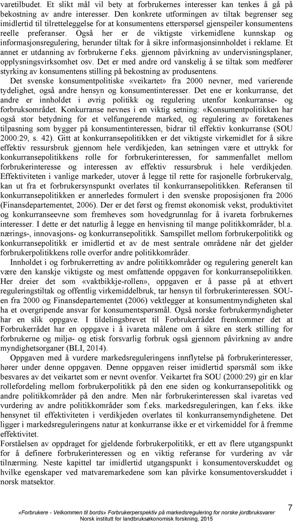 Også her er de viktigste virkemidlene kunnskap og informasjonsregulering, herunder tiltak for å sikre informasjonsinnholdet i reklame. Et annet er utdanning av forbrukerne f.eks.