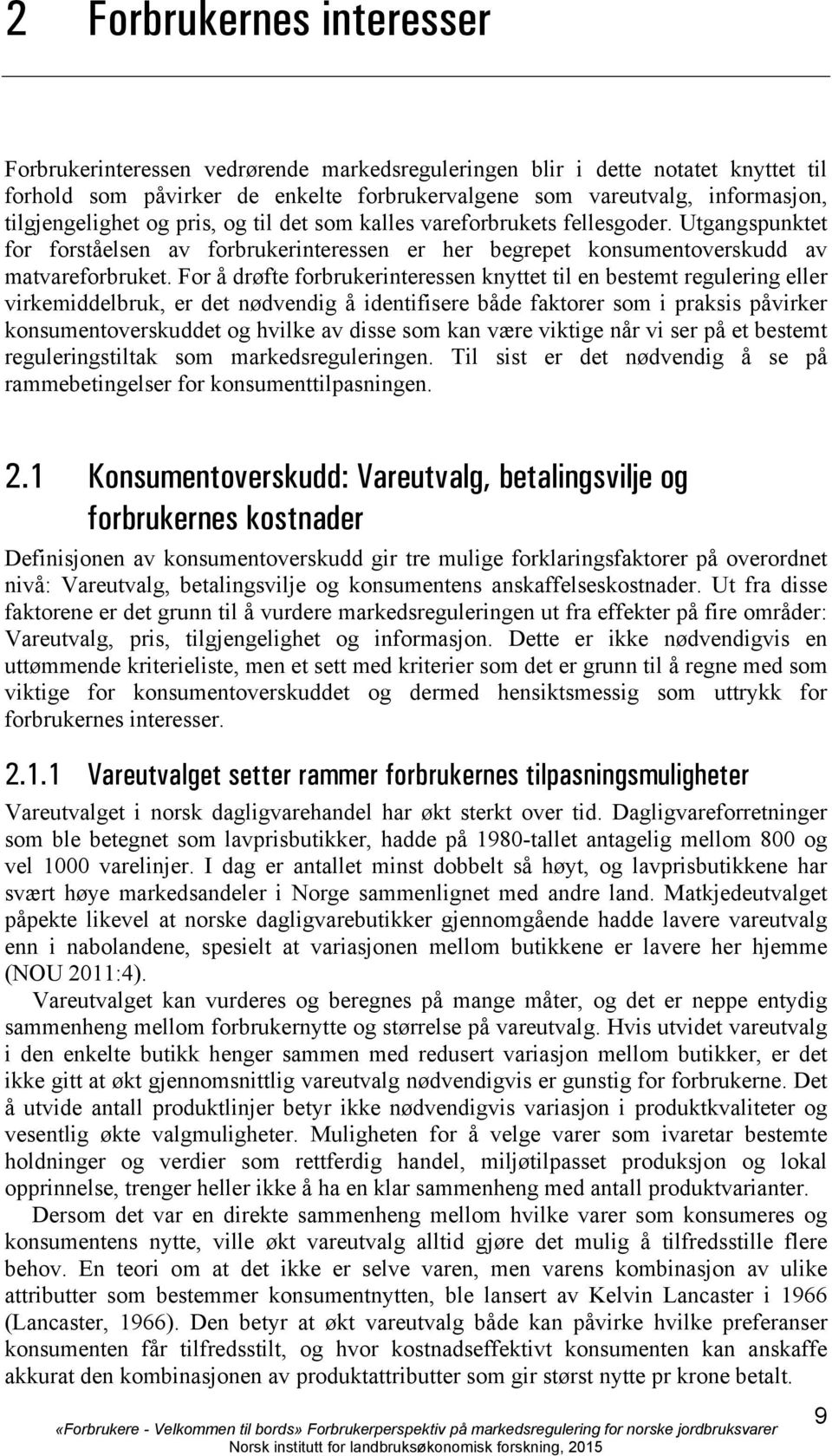 For å drøfte forbrukerinteressen knyttet til en bestemt regulering eller virkemiddelbruk, er det nødvendig å identifisere både faktorer som i praksis påvirker konsumentoverskuddet og hvilke av disse