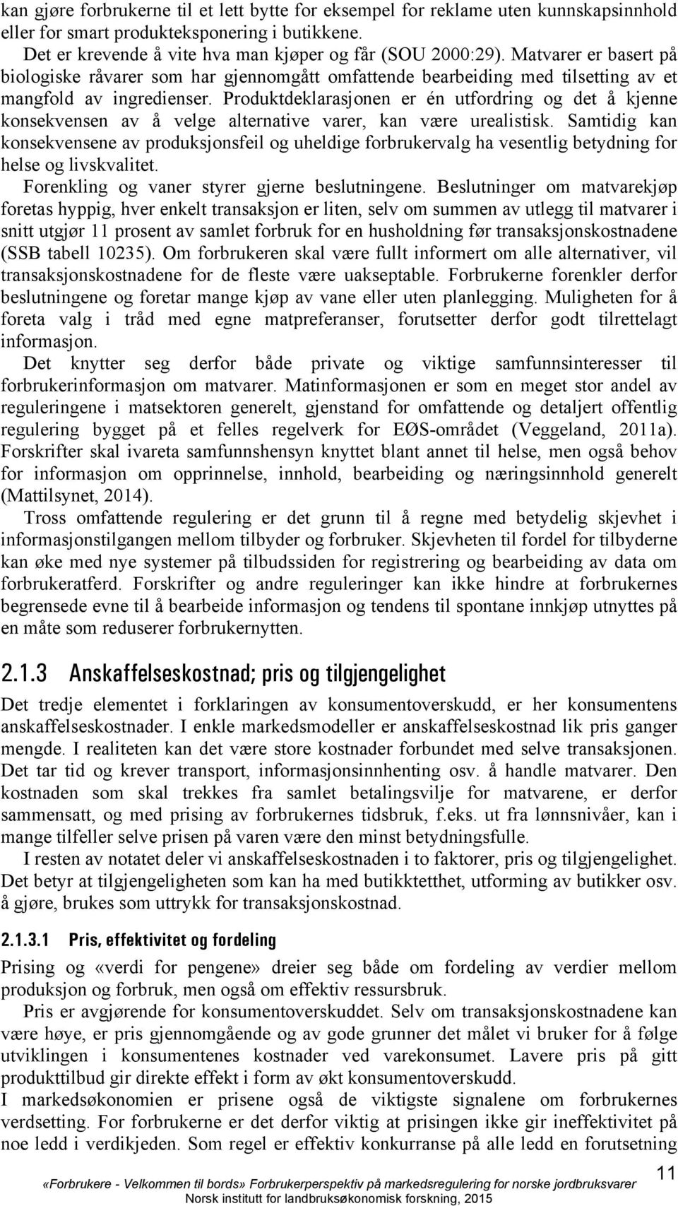 Produktdeklarasjonen er én utfordring og det å kjenne konsekvensen av å velge alternative varer, kan være urealistisk.