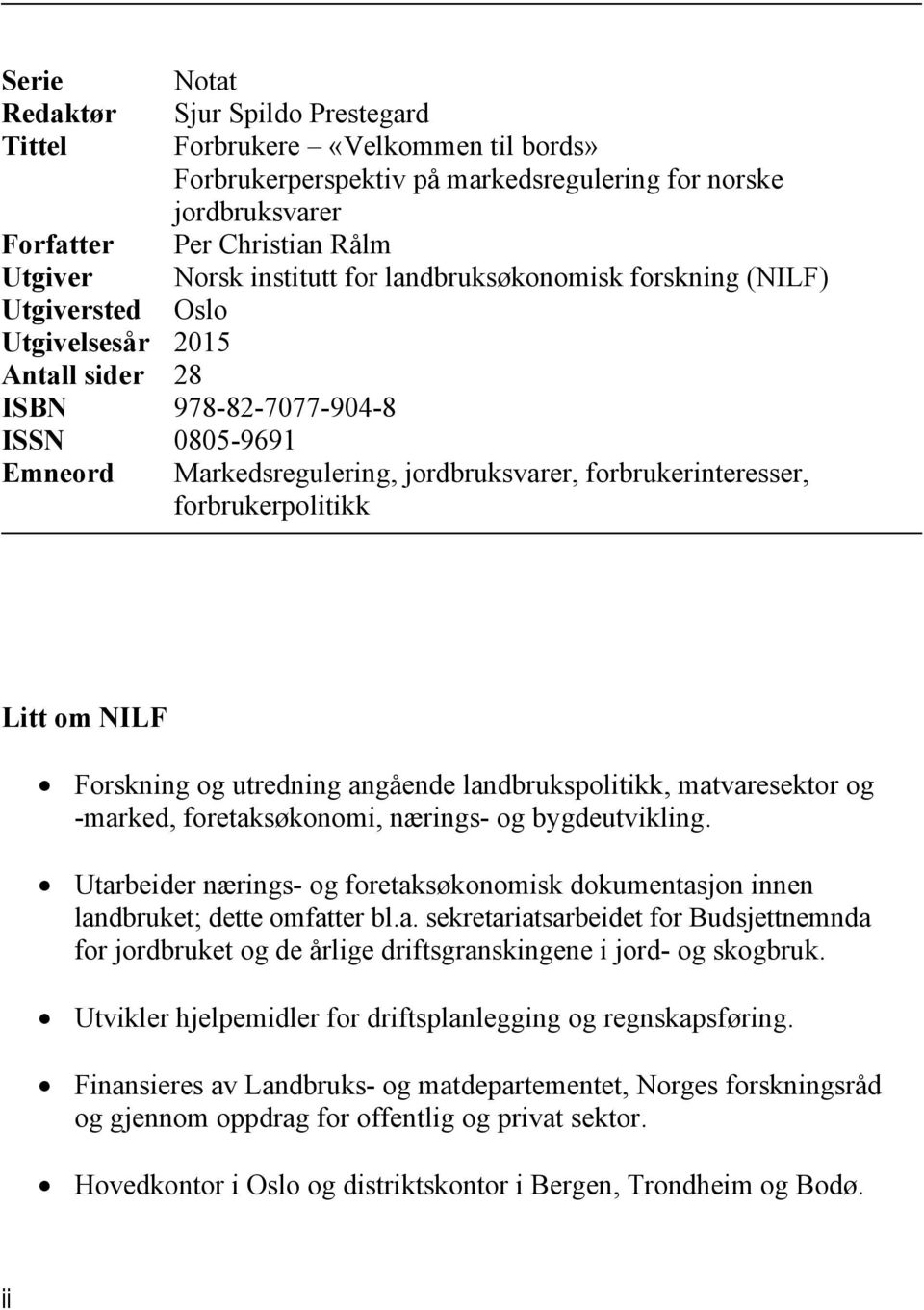 forbrukerinteresser, forbrukerpolitikk Litt om NILF Forskning og utredning angående landbrukspolitikk, matvaresektor og -marked, foretaksøkonomi, nærings- og bygdeutvikling.