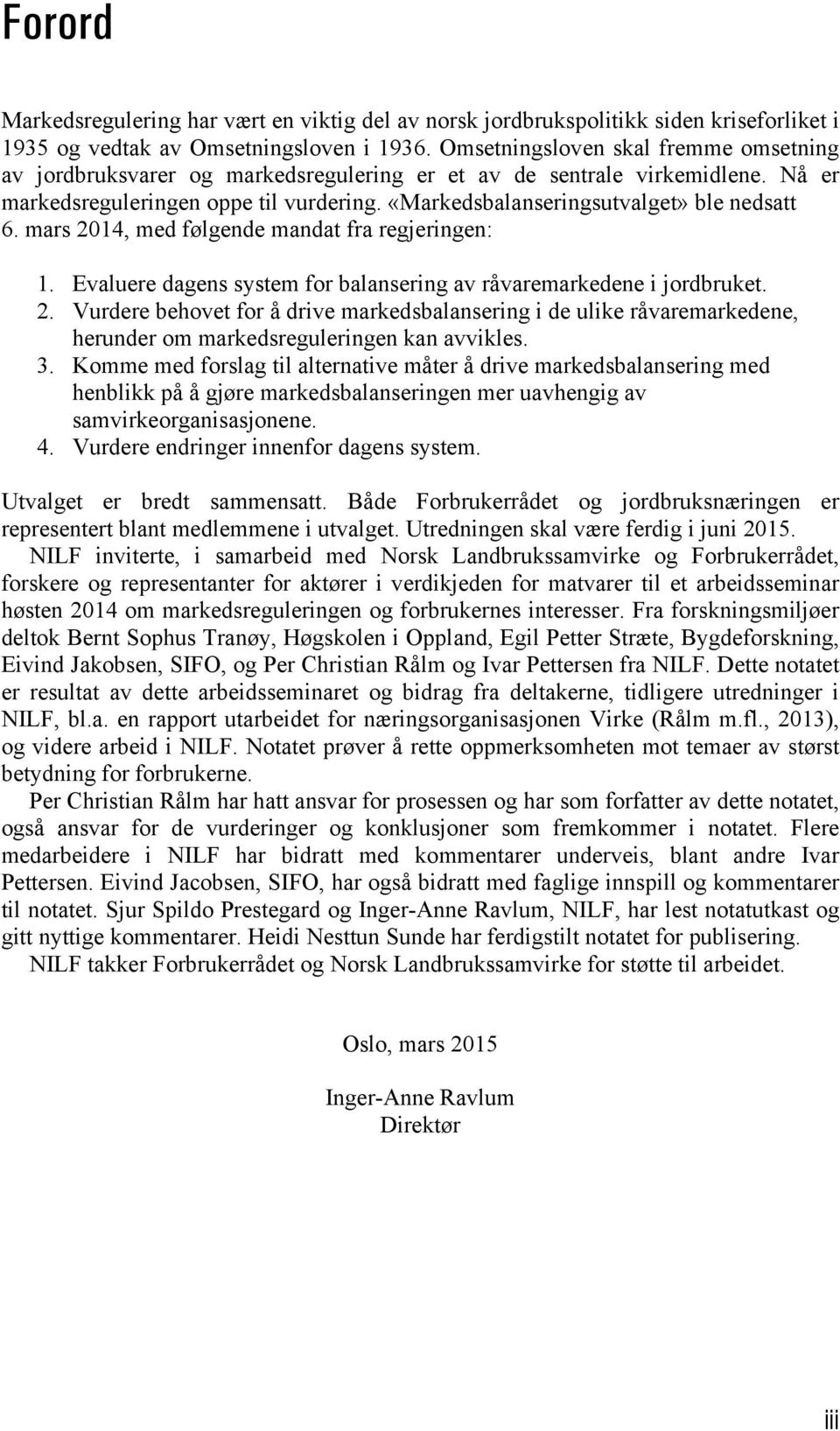 «Markedsbalanseringsutvalget» ble nedsatt 6. mars 2014, med følgende mandat fra regjeringen: 1. Evaluere dagens system for balansering av råvaremarkedene i jordbruket. 2. Vurdere behovet for å drive markedsbalansering i de ulike råvaremarkedene, herunder om markedsreguleringen kan avvikles.