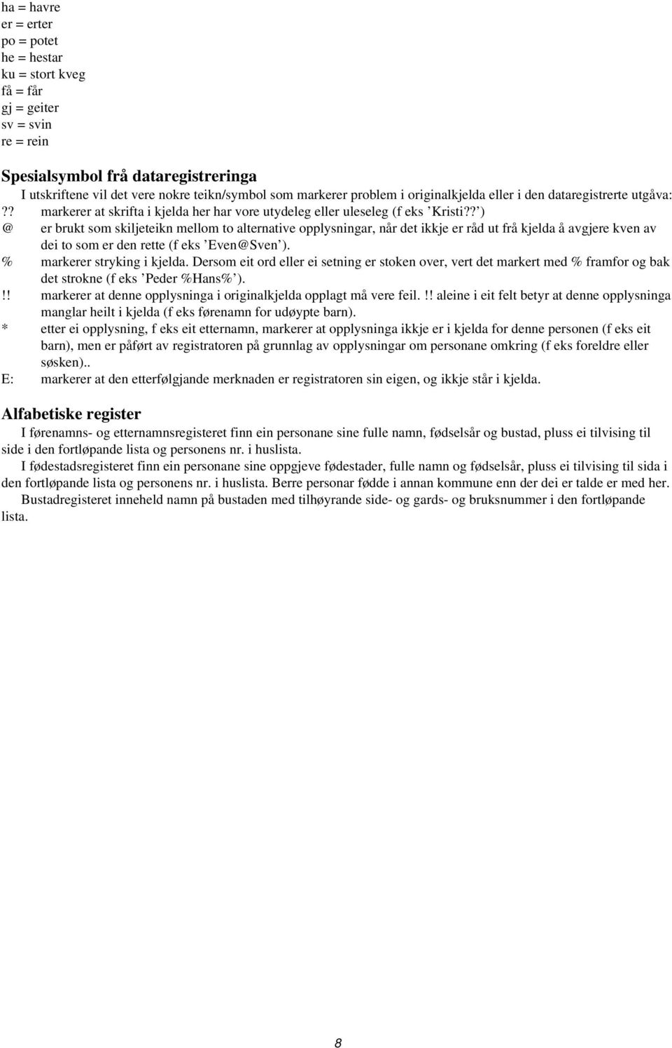 ? ) @ er brukt som skiljeteikn mellom to alternative opplysningar, når det ikkje er råd ut frå kjelda å avgjere kven av dei to som er den rette (f eks Even@Sven ). % markerer stryking i kjelda.