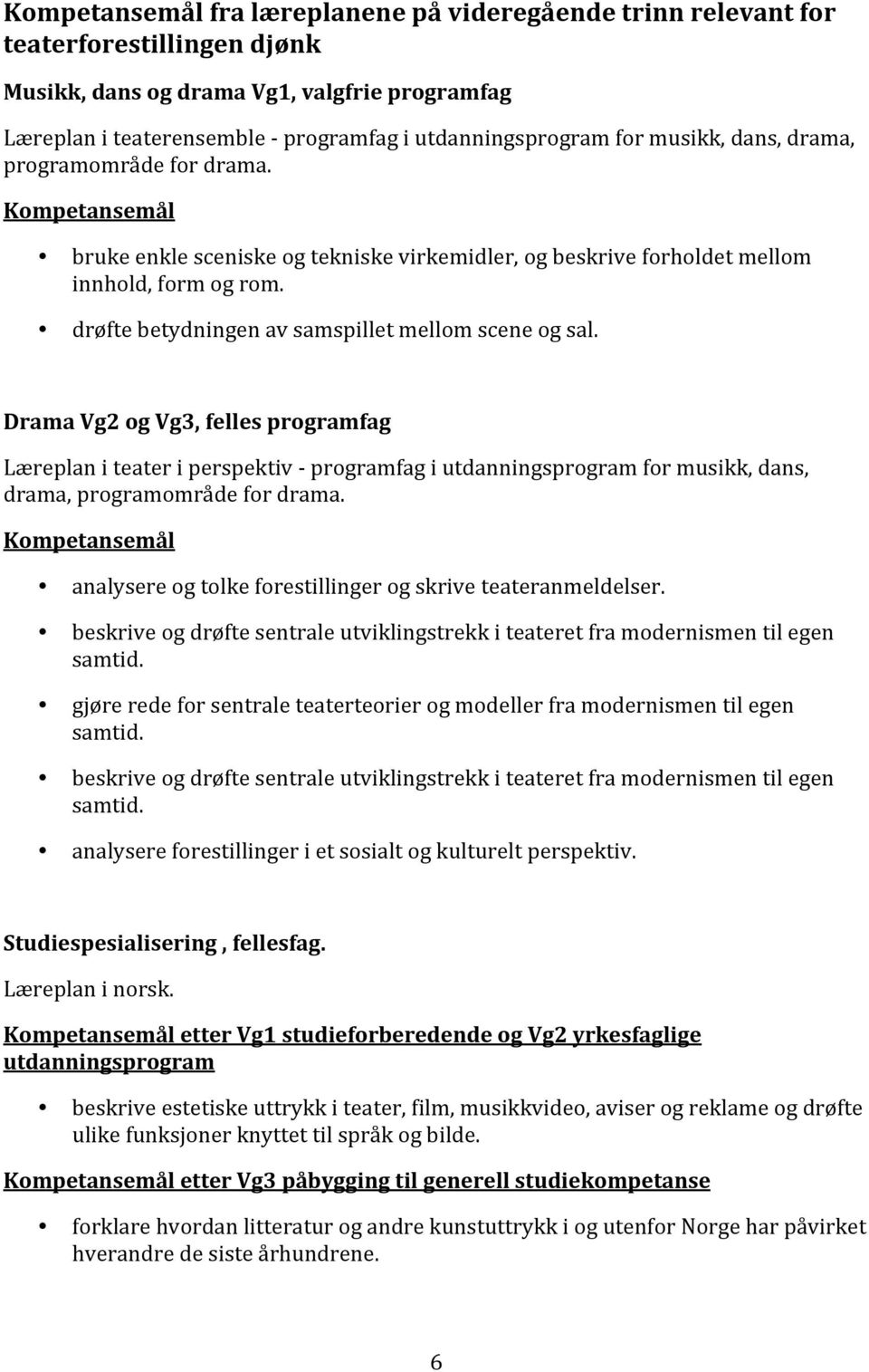 drøfte betydningen av samspillet mellom scene og sal.