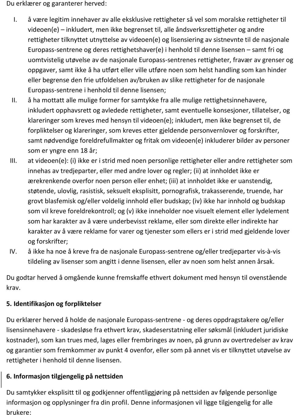 utnyttelse av videoen(e) og lisensiering av sistnevnte til de nasjonale Europass-sentrene og deres rettighetshaver(e) i henhold til denne lisensen samt fri og uomtvistelig utøvelse av de nasjonale