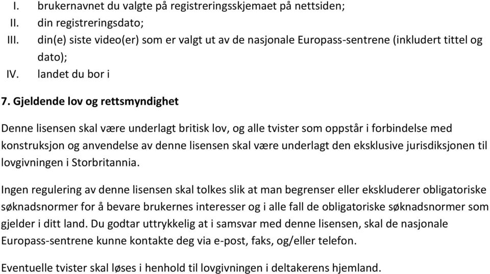 Gjeldende lov og rettsmyndighet Denne lisensen skal være underlagt britisk lov, og alle tvister som oppstår i forbindelse med konstruksjon og anvendelse av denne lisensen skal være underlagt den