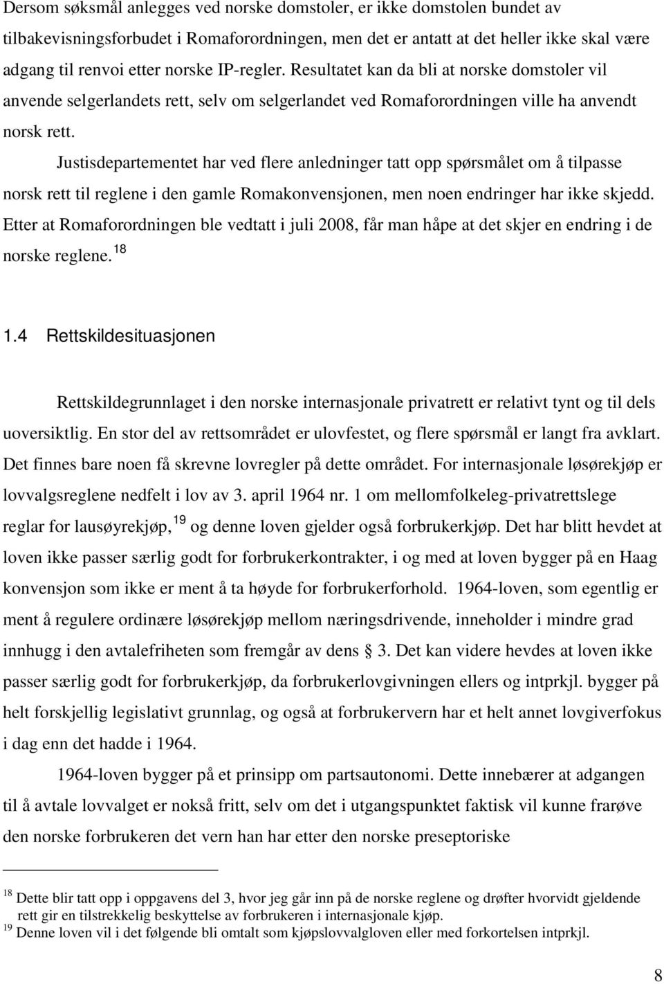 Justisdepartementet har ved flere anledninger tatt opp spørsmålet om å tilpasse norsk rett til reglene i den gamle Romakonvensjonen, men noen endringer har ikke skjedd.