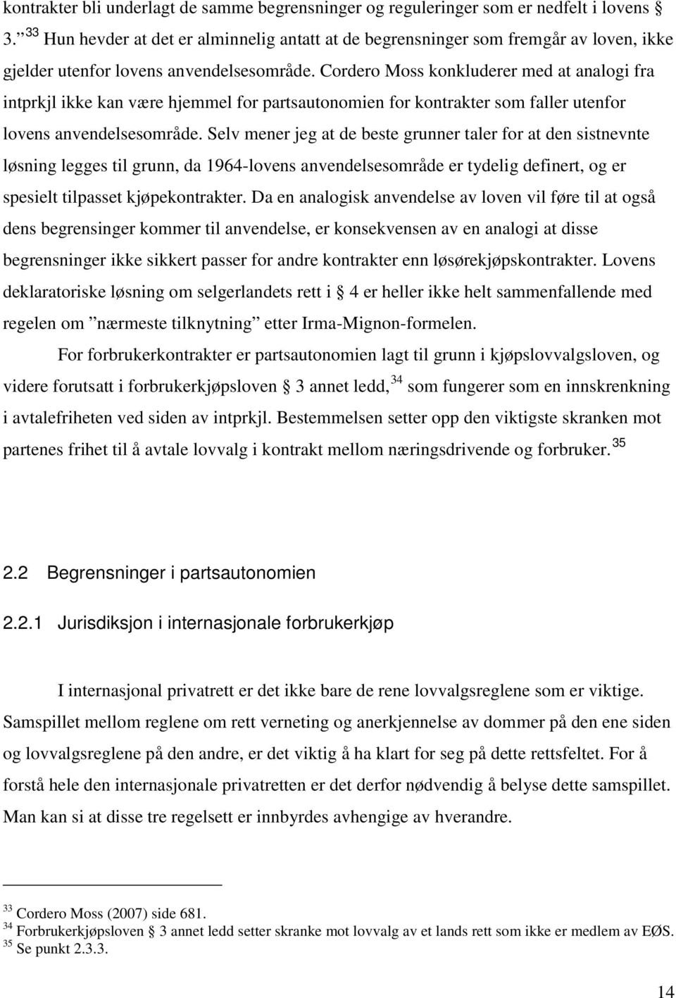 Cordero Moss konkluderer med at analogi fra intprkjl ikke kan være hjemmel for partsautonomien for kontrakter som faller utenfor lovens anvendelsesområde.