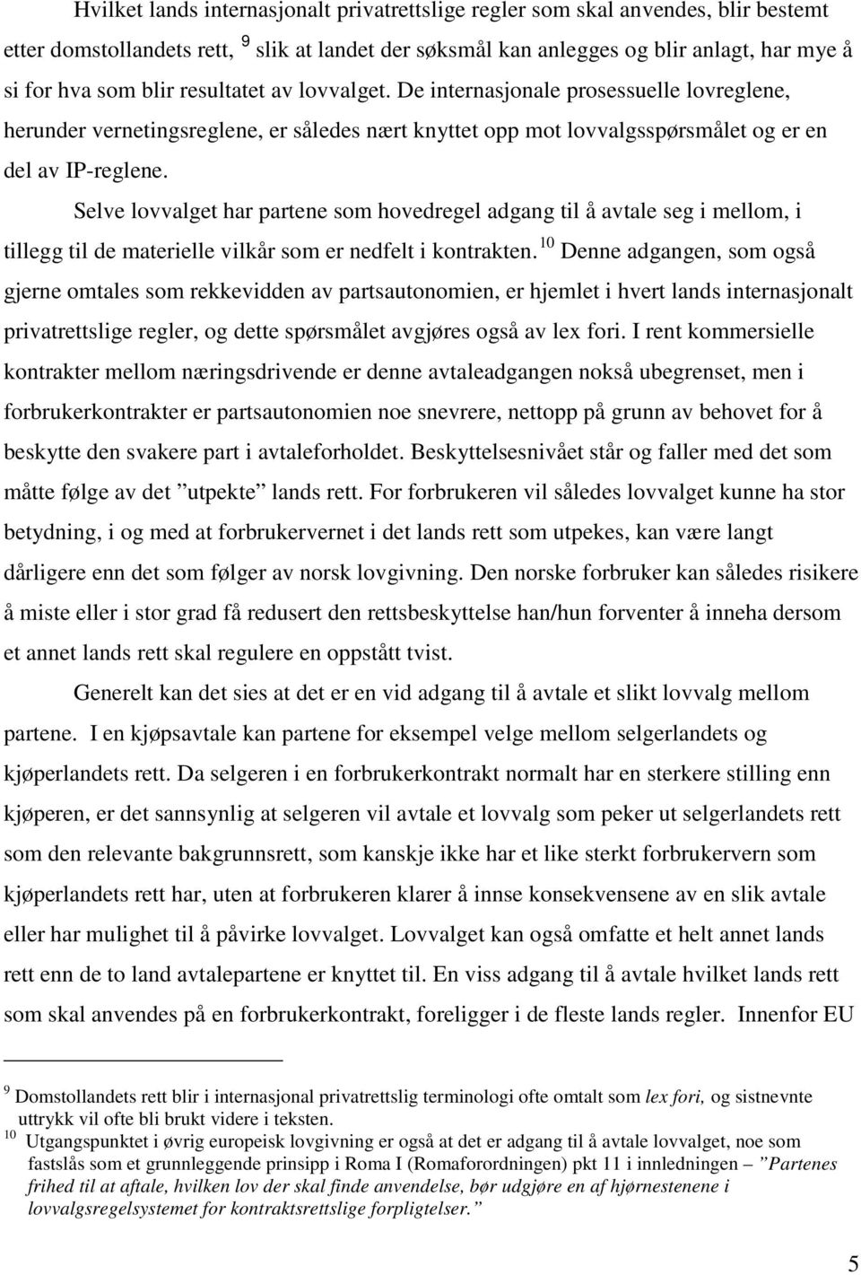 Selve lovvalget har partene som hovedregel adgang til å avtale seg i mellom, i tillegg til de materielle vilkår som er nedfelt i kontrakten.