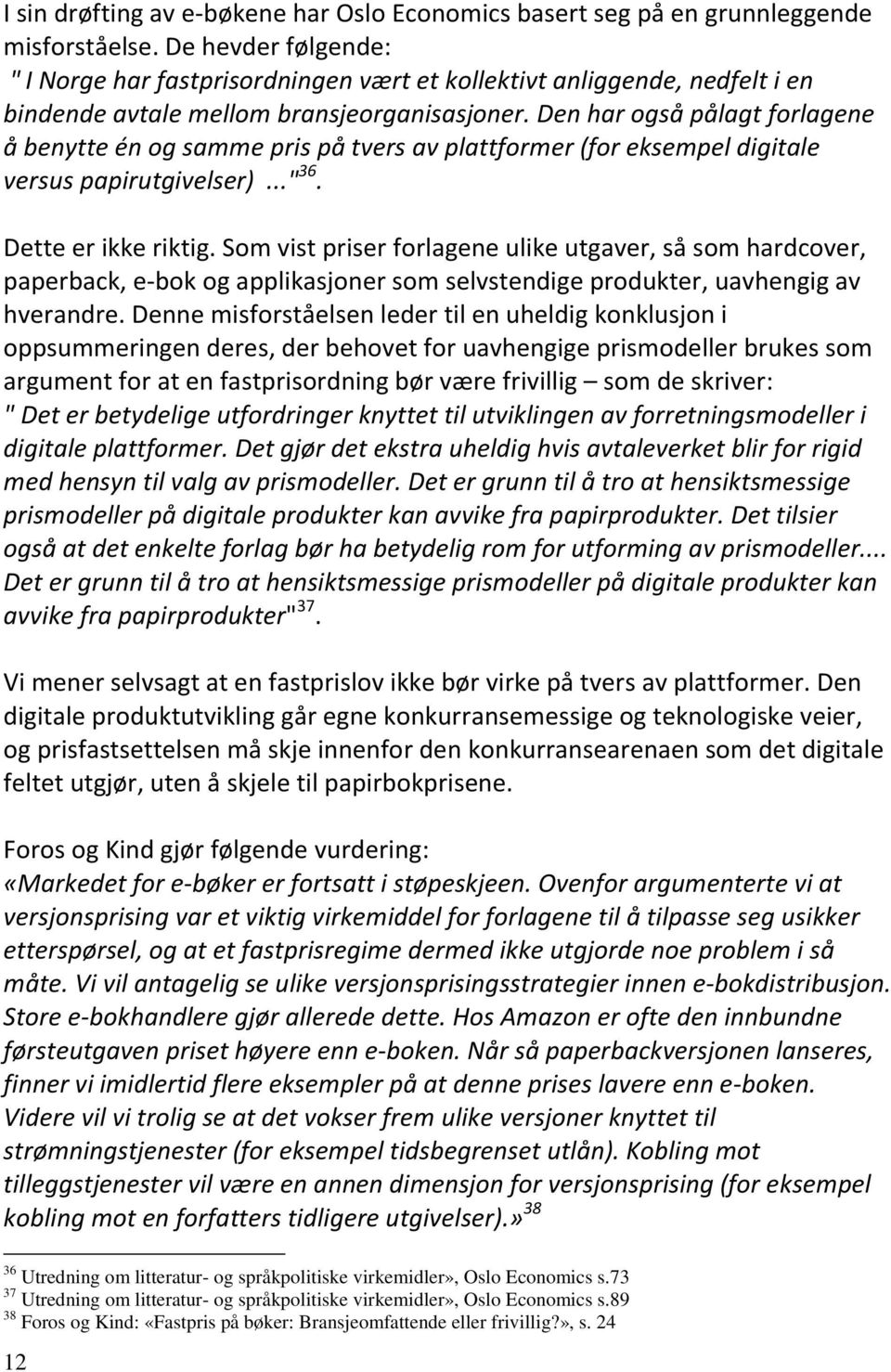 Den har også pålagt forlagene å benytte én og samme pris på tvers av plattformer (for eksempel digitale versus papirutgivelser)..." 36. Dette er ikke riktig.