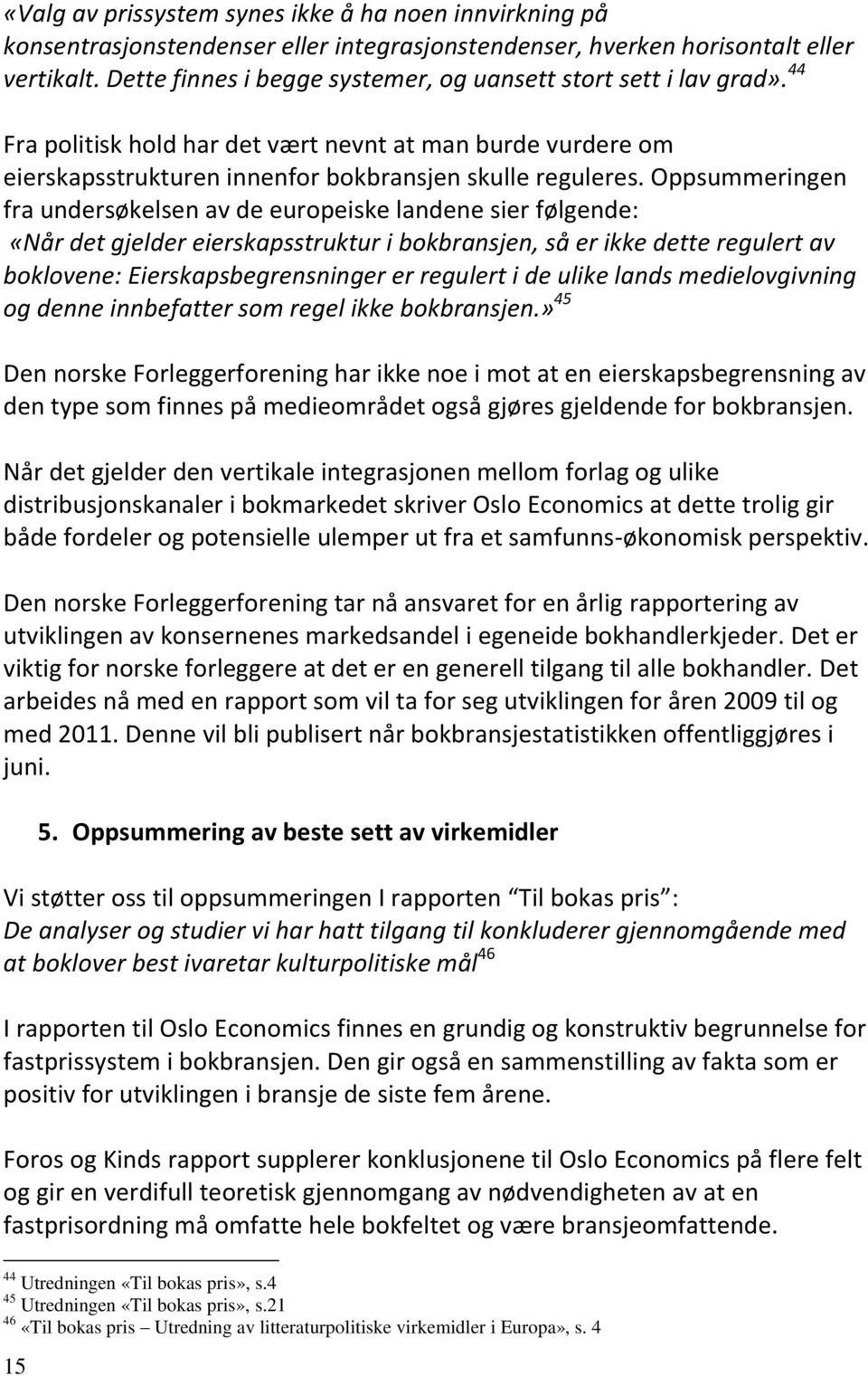 Oppsummeringen fra undersøkelsen av de europeiske landene sier følgende: «Når det gjelder eierskapsstruktur i bokbransjen, så er ikke dette regulert av boklovene: Eierskapsbegrensninger er regulert i