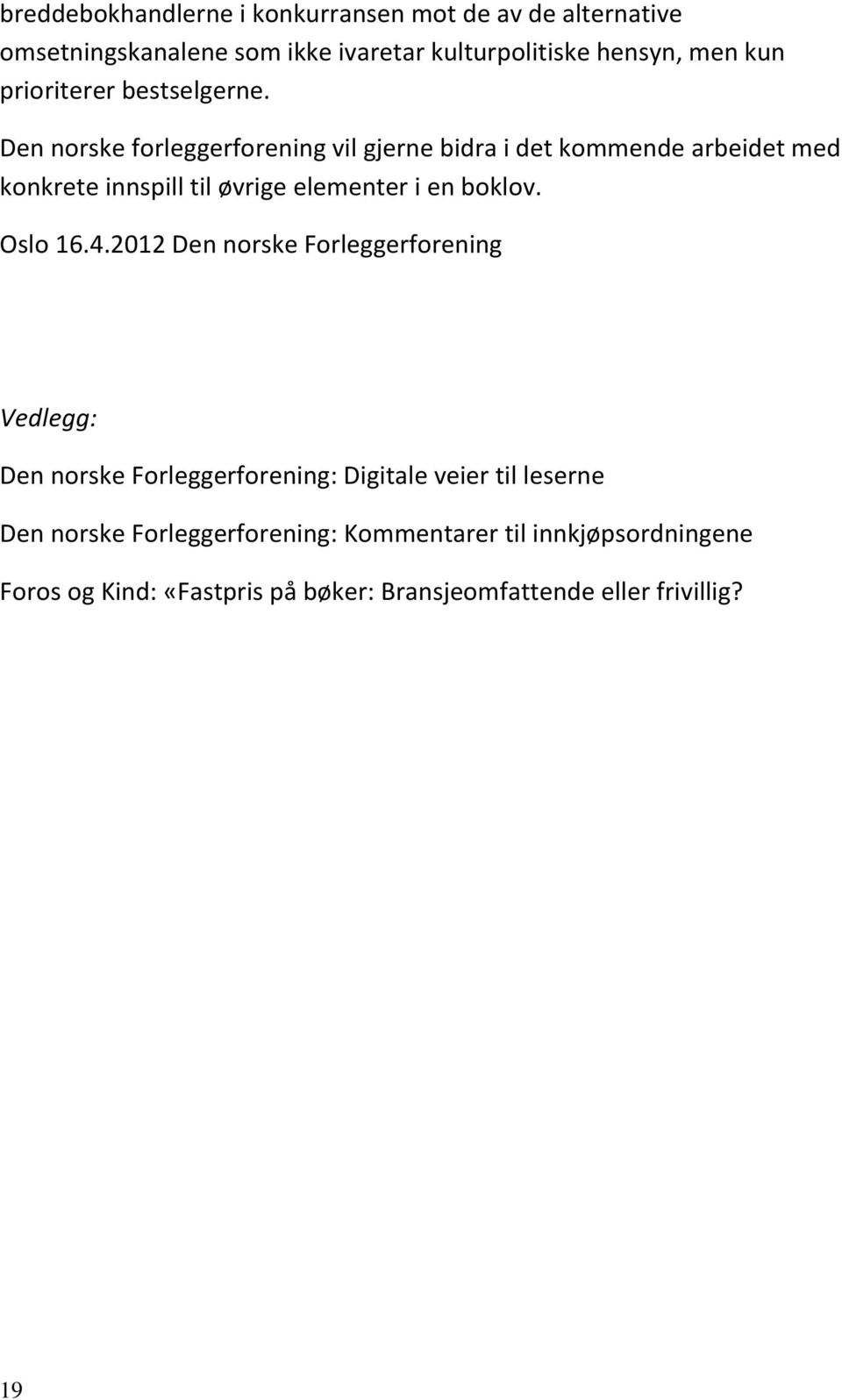 Den norske forleggerforening vil gjerne bidra i det kommende arbeidet med konkrete innspill til øvrige elementer i en boklov.