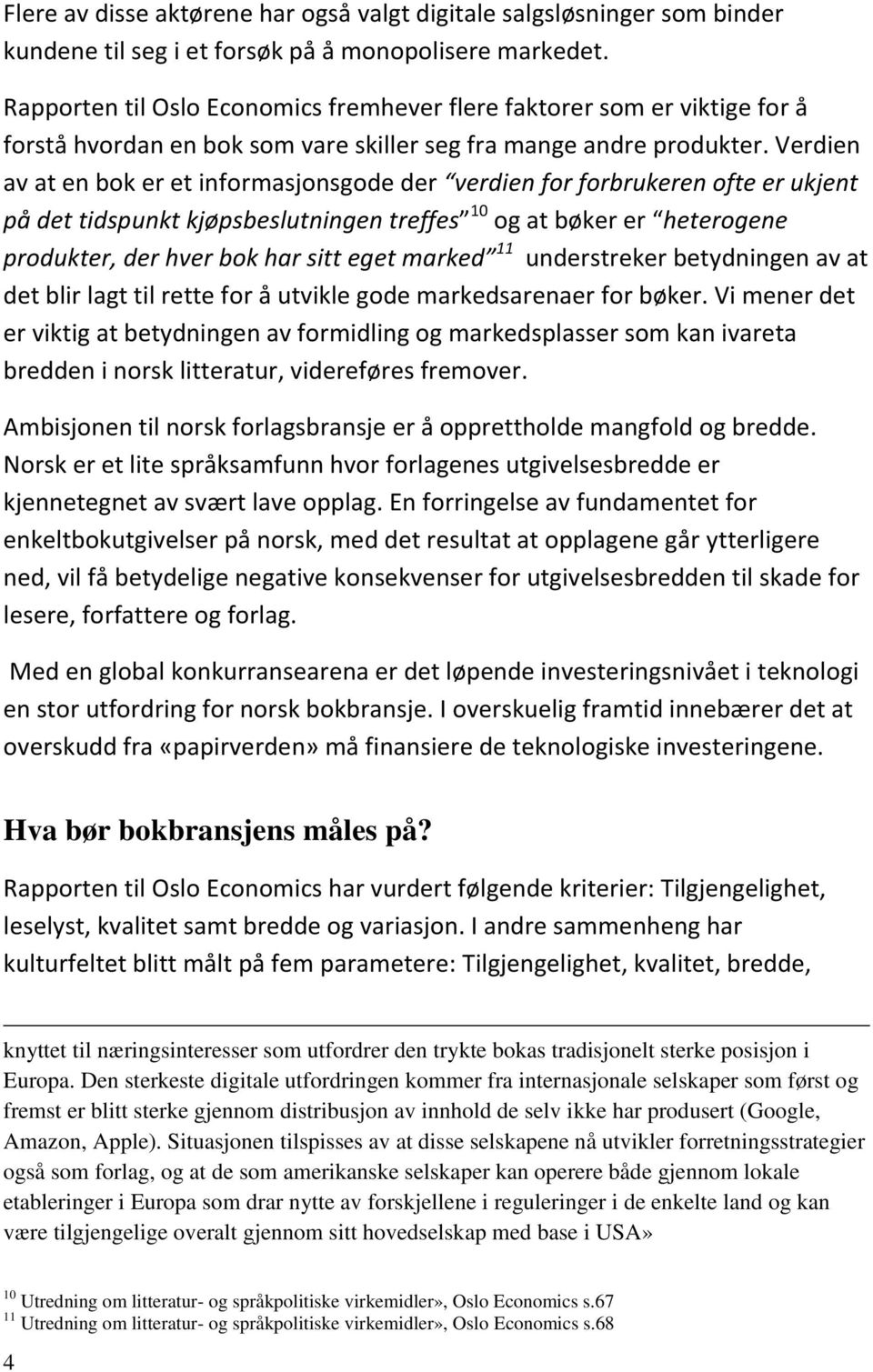 Verdien av at en bok er et informasjonsgode der verdien for forbrukeren ofte er ukjent på det tidspunkt kjøpsbeslutningen treffes 10 og at bøker er heterogene produkter, der hver bok har sitt eget