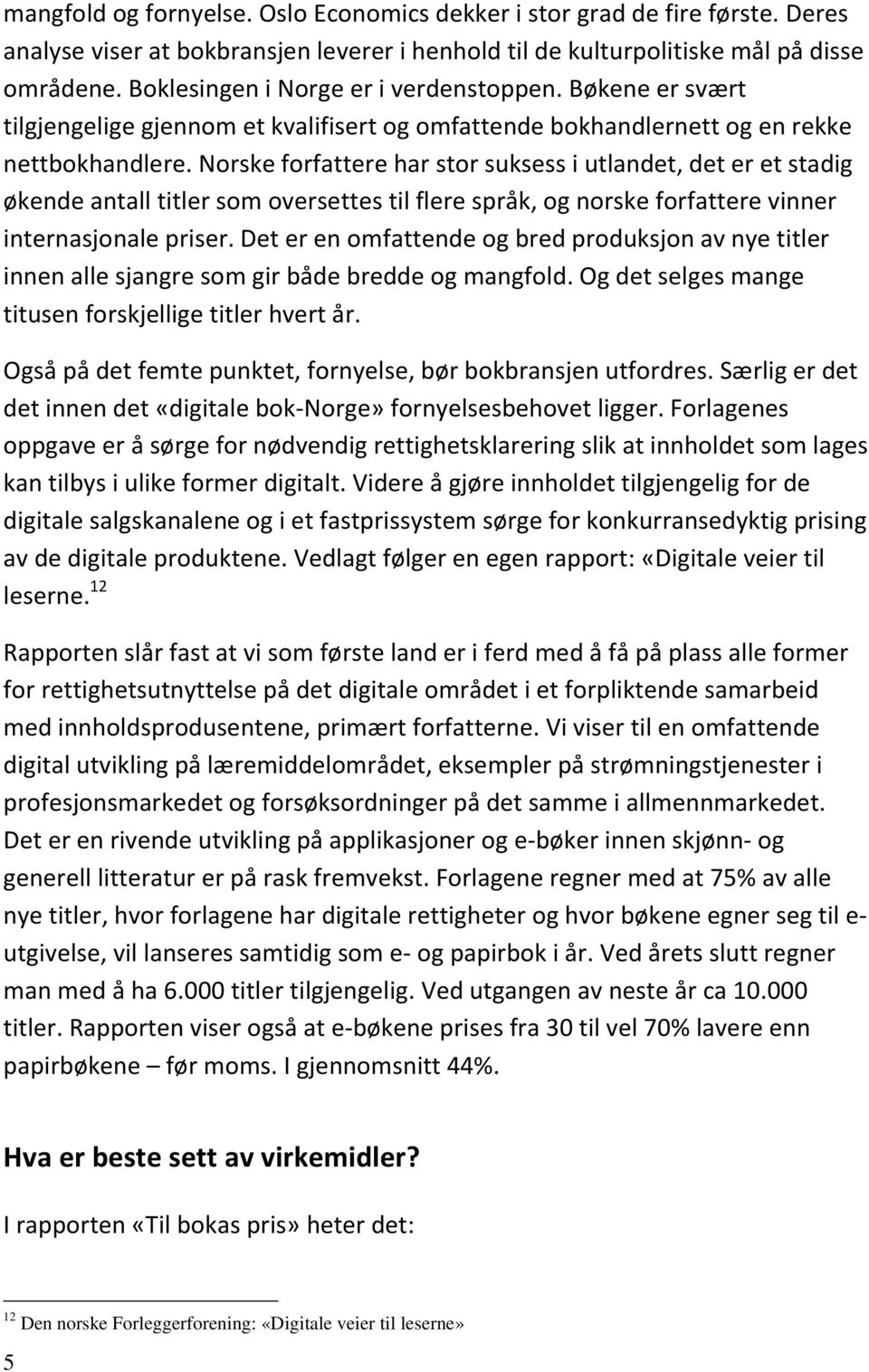 Norske forfattere har stor suksess i utlandet, det er et stadig økende antall titler som oversettes til flere språk, og norske forfattere vinner internasjonale priser.