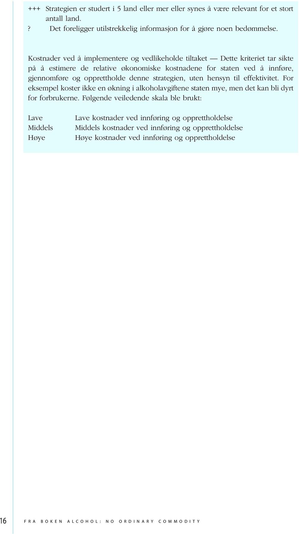 denne strategien, uten hensyn til effektivitet. For eksempel koster ikke en økning i alkoholavgiftene staten mye, men det kan bli dyrt for forbrukerne.