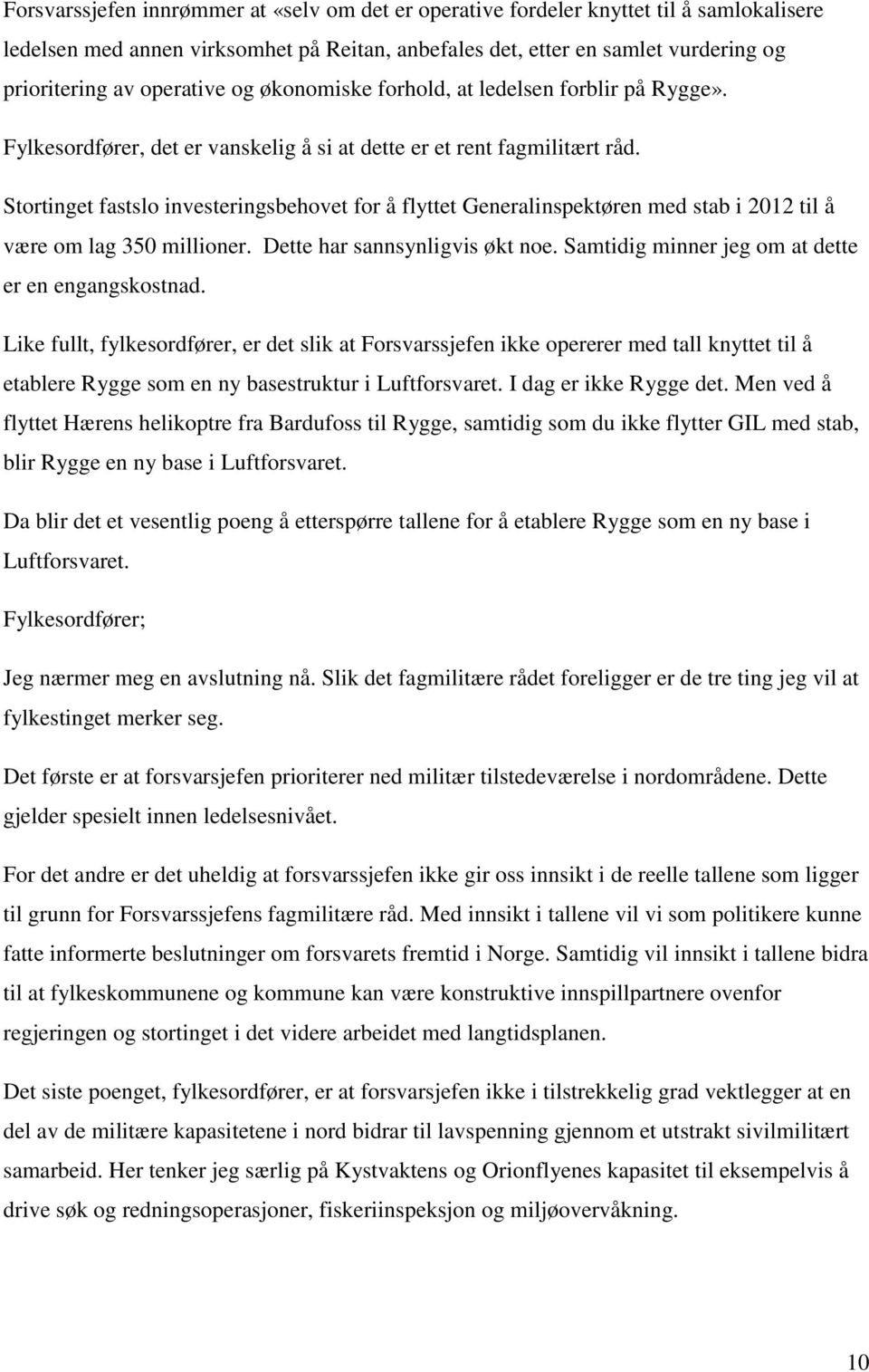 Stortinget fastslo investeringsbehovet for å flyttet Generalinspektøren med stab i 2012 til å være om lag 350 millioner. Dette har sannsynligvis økt noe.