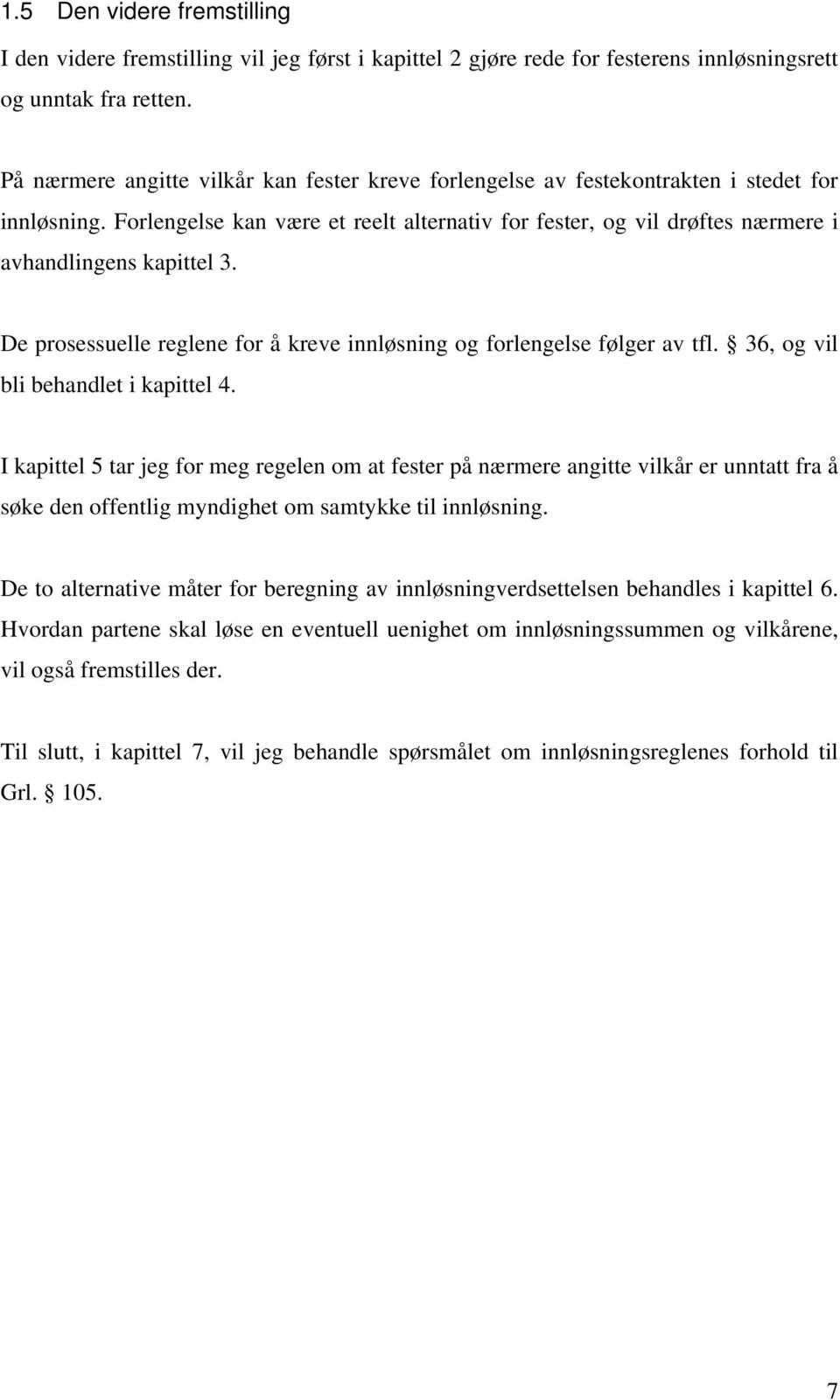 Forlengelse kan være et reelt alternativ for fester, og vil drøftes nærmere i avhandlingens kapittel 3. De prosessuelle reglene for å kreve innløsning og forlengelse følger av tfl.