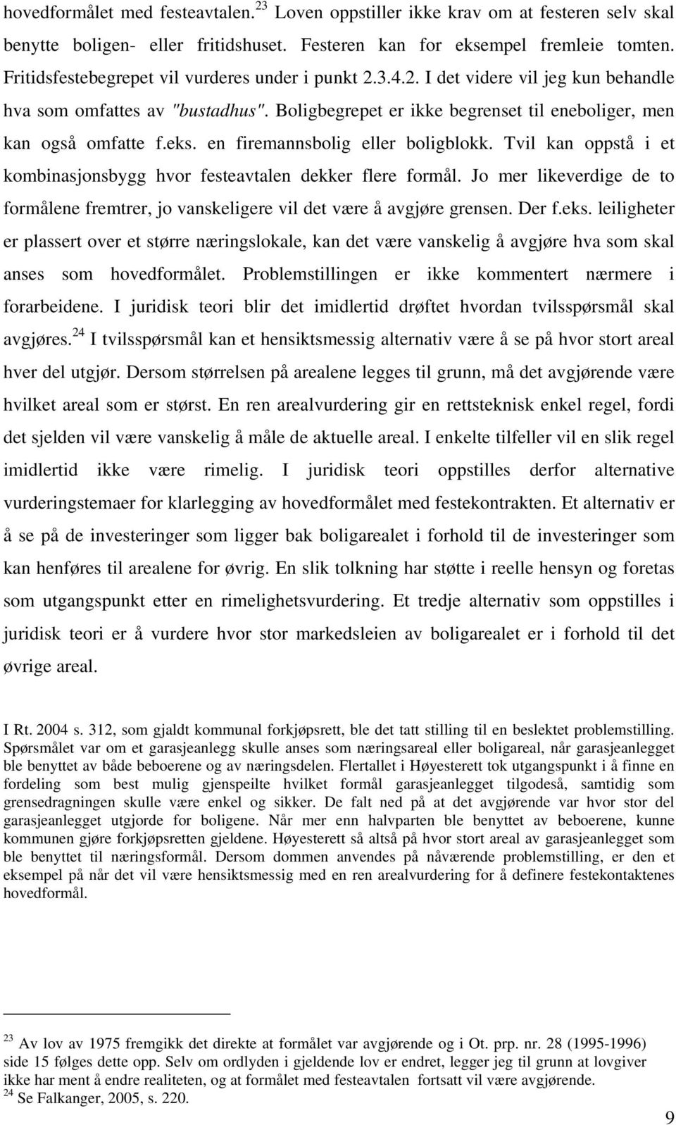 en firemannsbolig eller boligblokk. Tvil kan oppstå i et kombinasjonsbygg hvor festeavtalen dekker flere formål.