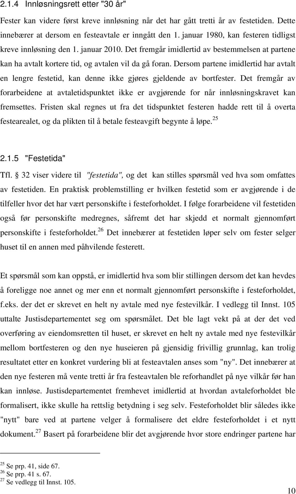 Dersom partene imidlertid har avtalt en lengre festetid, kan denne ikke gjøres gjeldende av bortfester.