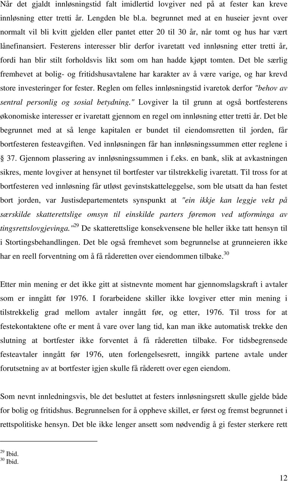 Det ble særlig fremhevet at bolig- og fritidshusavtalene har karakter av å være varige, og har krevd store investeringer for fester.