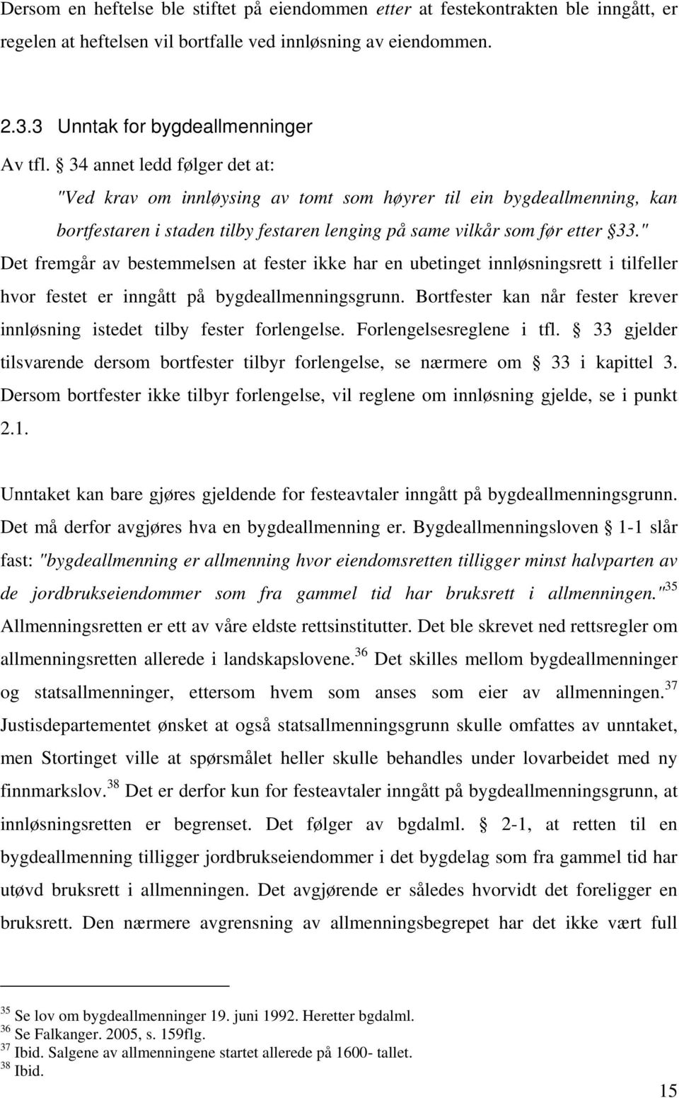 " Det fremgår av bestemmelsen at fester ikke har en ubetinget innløsningsrett i tilfeller hvor festet er inngått på bygdeallmenningsgrunn.