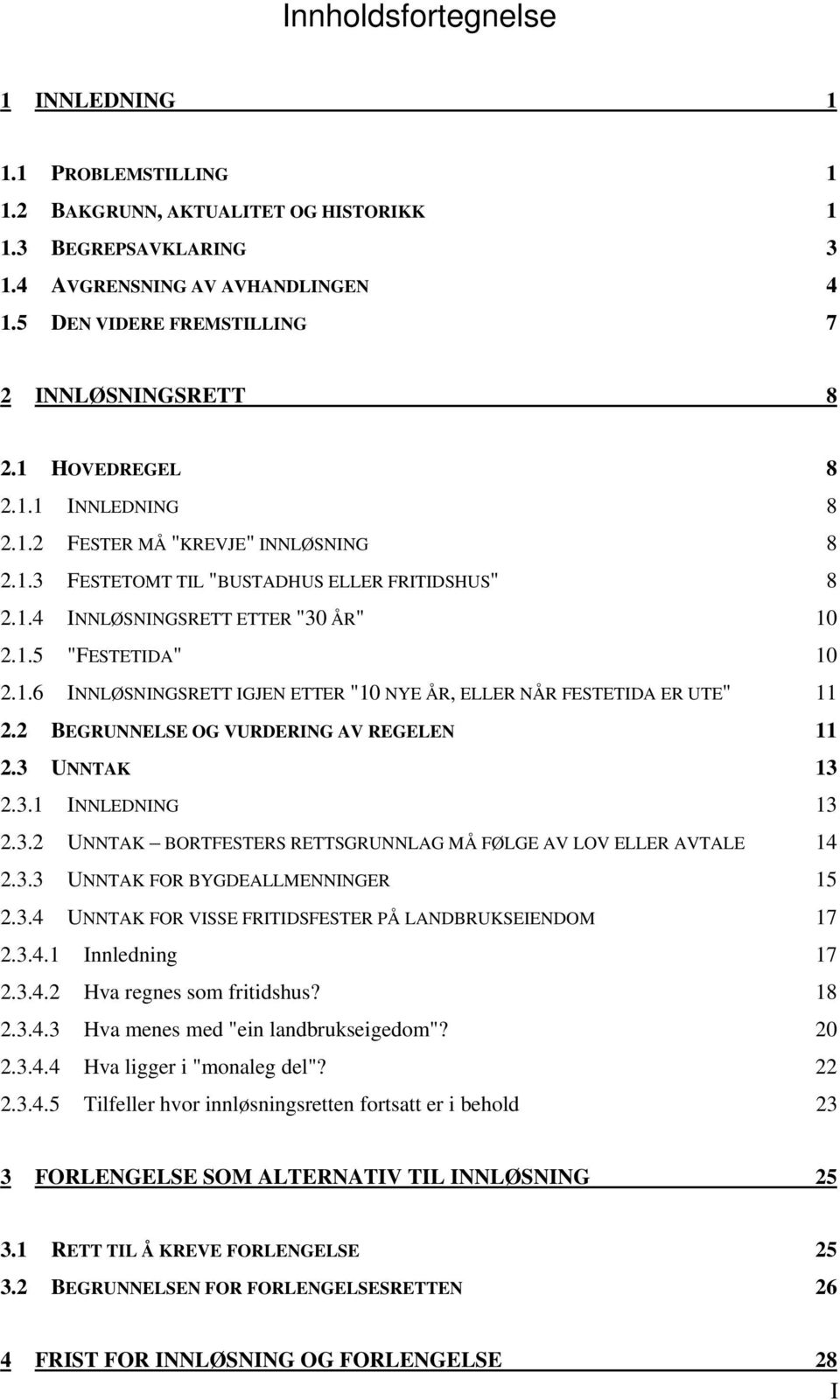 1.5 "FESTETIDA" 10 2.1.6 INNLØSNINGSRETT IGJEN ETTER "10 NYE ÅR, ELLER NÅR FESTETIDA ER UTE" 11 2.2 BEGRUNNELSE OG VURDERING AV REGELEN 11 2.3 