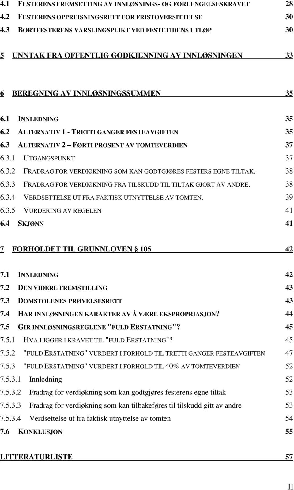 2 ALTERNATIV 1 - TRETTI GANGER FESTEAVGIFTEN 35 6.3 ALTERNATIV 2 FØRTI PROSENT AV TOMTEVERDIEN 37 6.3.1 UTGANGSPUNKT 37 6.3.2 FRADRAG FOR VERDIØKNING SOM KAN GODTGJØRES FESTERS EGNE TILTAK. 38 6.3.3 FRADRAG FOR VERDIØKNING FRA TILSKUDD TIL TILTAK GJORT AV ANDRE.