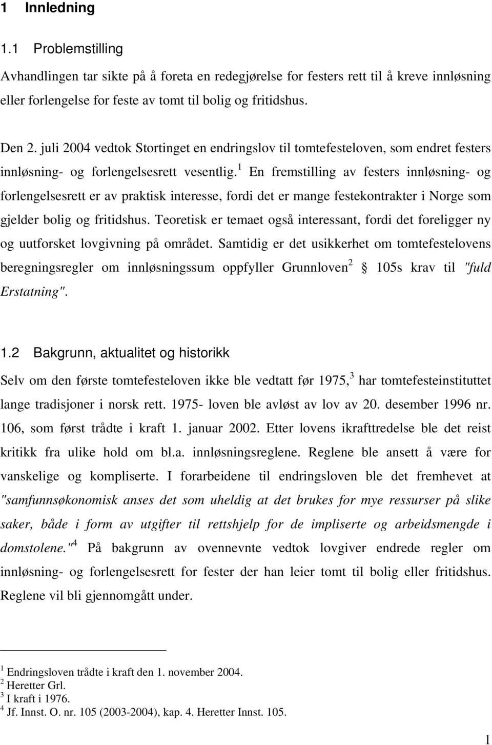 1 En fremstilling av festers innløsning- og forlengelsesrett er av praktisk interesse, fordi det er mange festekontrakter i Norge som gjelder bolig og fritidshus.