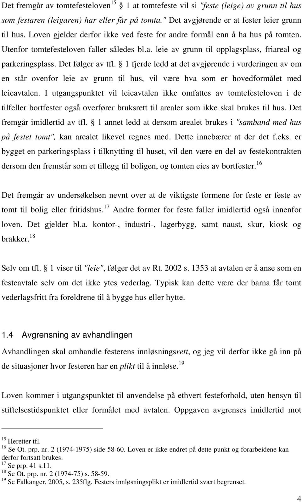 Det følger av tfl. 1 fjerde ledd at det avgjørende i vurderingen av om en står ovenfor leie av grunn til hus, vil være hva som er hovedformålet med leieavtalen.